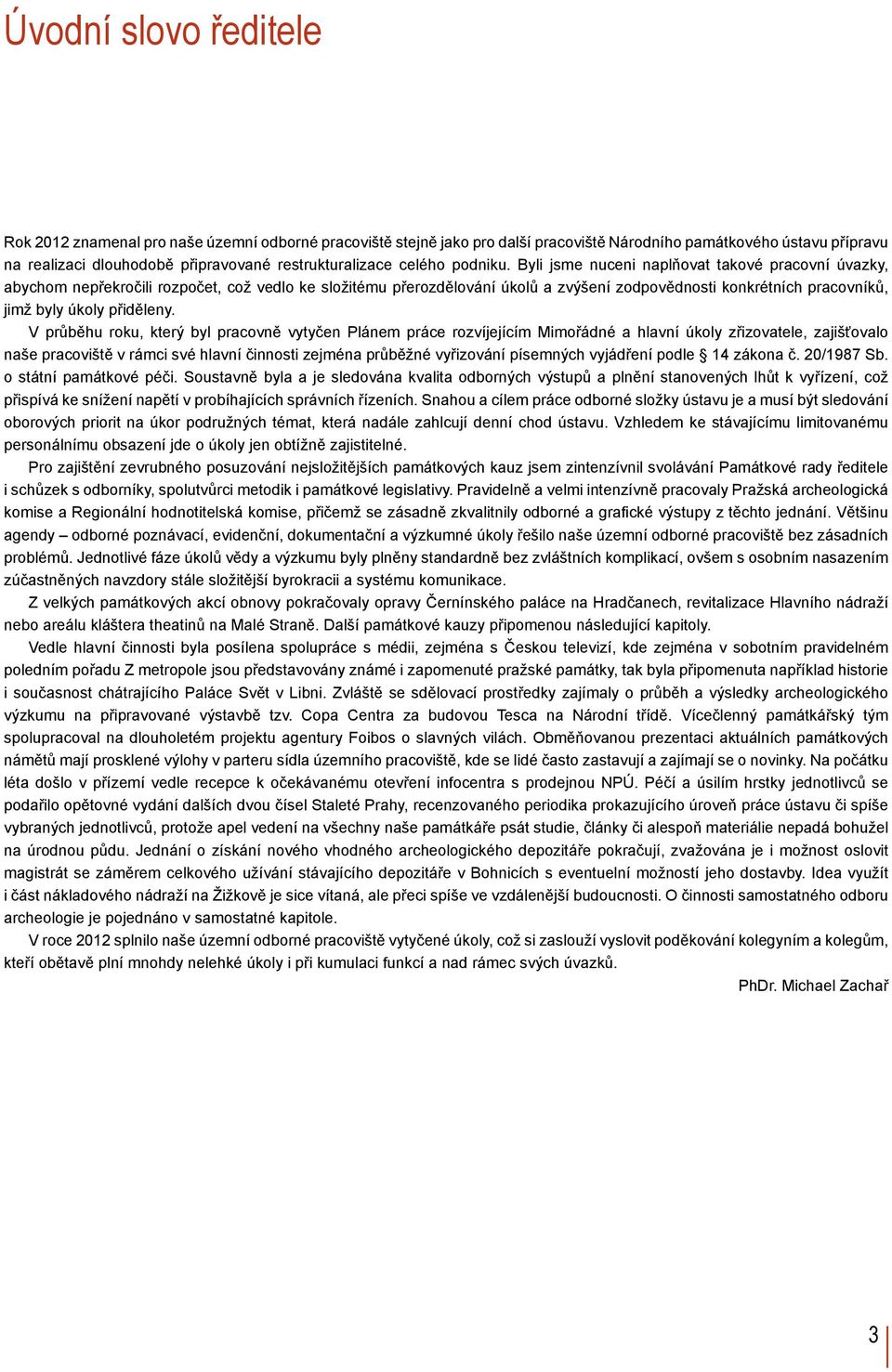 Byli jsme nuceni naplňovat takové pracovní úvazky, abychom nepřekročili rozpočet, což vedlo ke složitému přerozdělování úkolů a zvýšení zodpovědnosti konkrétních pracovníků, jimž byly úkoly přiděleny.