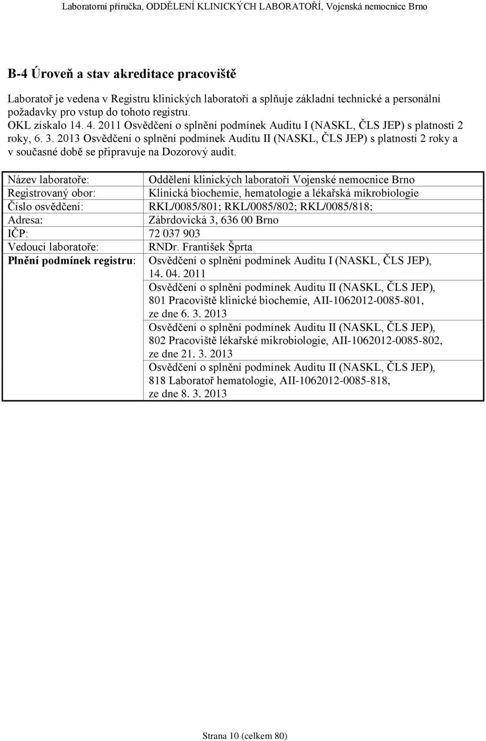 2013 Osvědčení o splnění podmínek Auditu II (NASKL, ČLS JEP) s platností 2 roky a v současné době se připravuje na Dozorový audit.