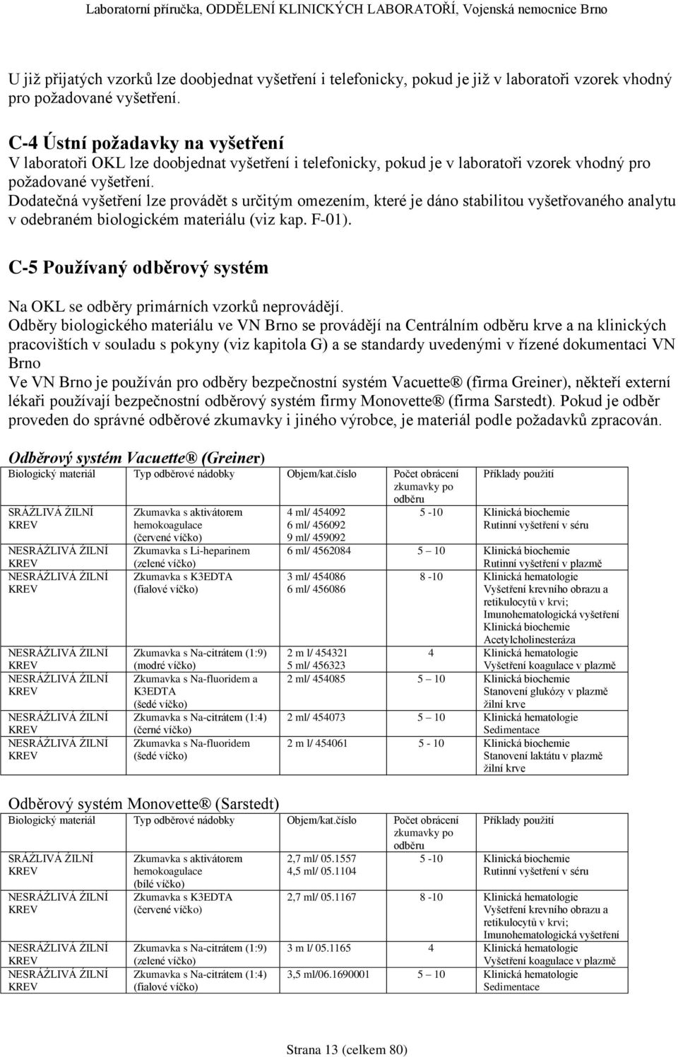 Dodatečná vyšetření lze provádět s určitým omezením, které je dáno stabilitou vyšetřovaného analytu v odebraném biologickém materiálu (viz kap. F-01).