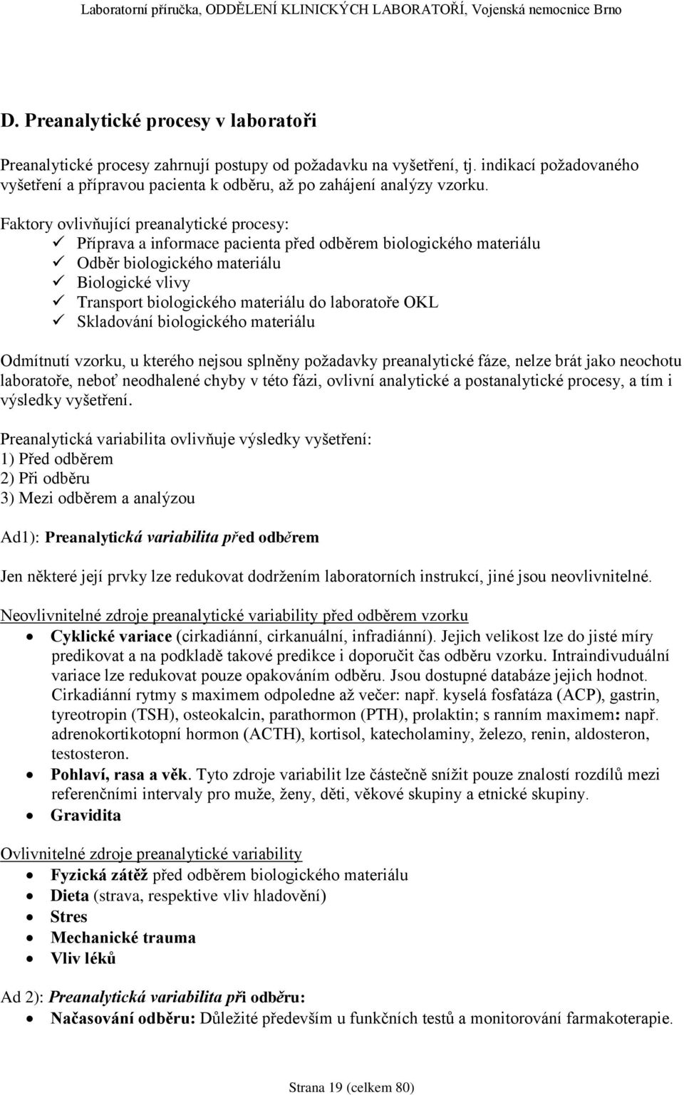 Faktory ovlivňující preanalytické procesy: Příprava a informace pacienta před odběrem biologického materiálu Odběr biologického materiálu Biologické vlivy Transport biologického materiálu do