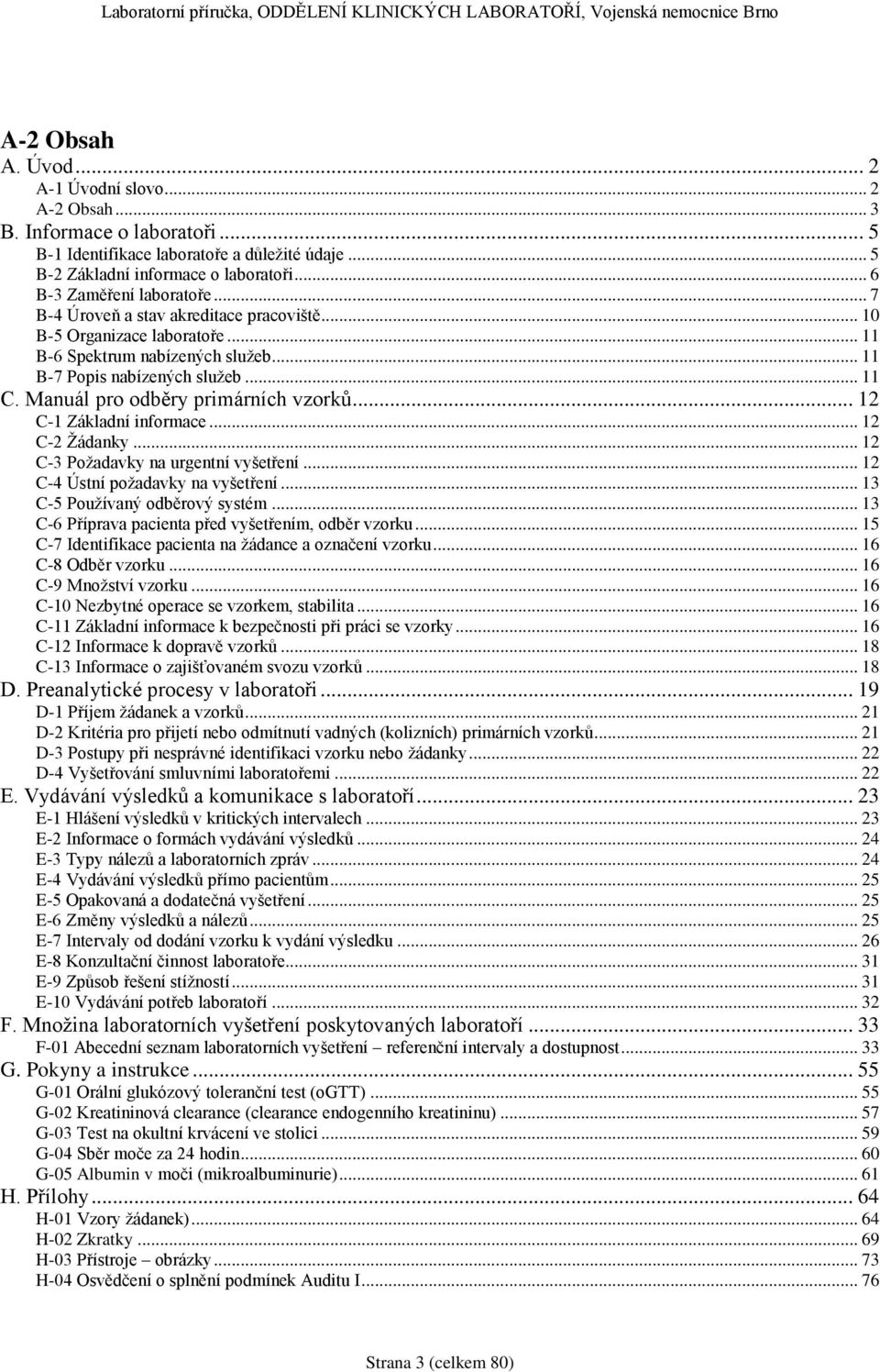 Manuál pro odběry primárních vzorků... 12 C-1 Základní informace... 12 C-2 Žádanky... 12 C-3 Požadavky na urgentní vyšetření... 12 C-4 Ústní požadavky na vyšetření... 13 C-5 Používaný odběrový systém.