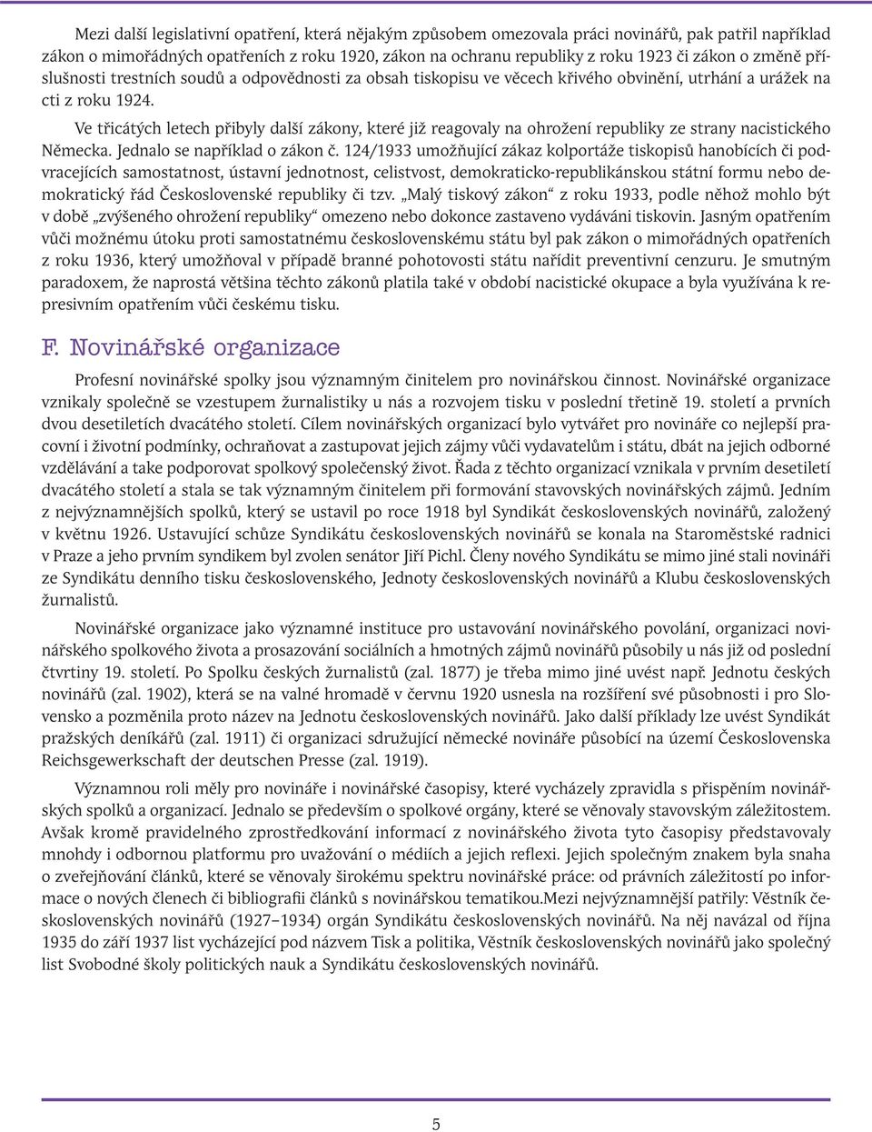 Ve třicátých letech přibyly další zákony, které již reagovaly na ohrožení republiky ze strany nacistického Německa. Jednalo se například o zákon č.