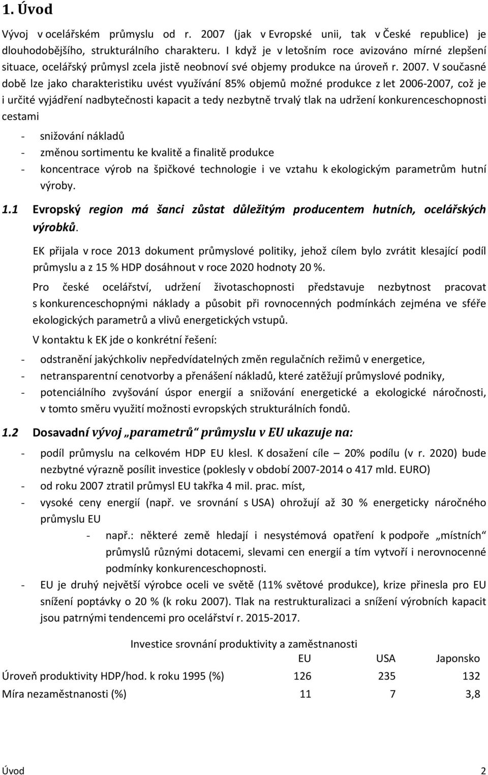 V současné době lze jako charakteristiku uvést využívání 85% objemů možné produkce z let 2006-2007, což je i určité vyjádření nadbytečnosti kapacit a tedy nezbytně trvalý tlak na udržení