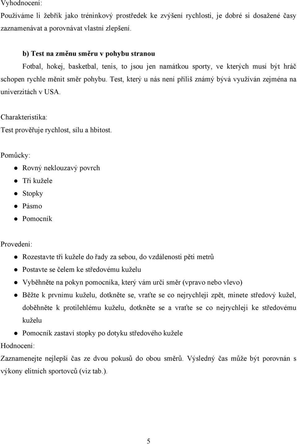 Test, který u nás není příliš známý bývá vyuţíván zejména na univerzitách v USA. Charakteristika: Test prověřuje rychlost, sílu a hbitost.