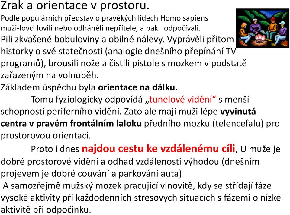 Základem úspěchu byla orientace na dálku. Tomu fyziologicky odpovídá tunelové vidění s menší schopností periferního vidění.