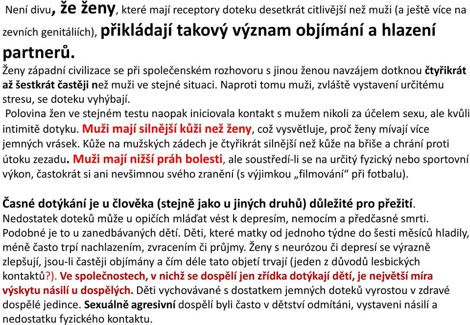 Naproti tomu muži, zvláště vystavení určitému stresu, se doteku vyhýbají. Polovina žen ve stejném testu naopak iniciovala kontakt s mužem nikoli za účelem sexu, ale kvůli intimitě dotyku.