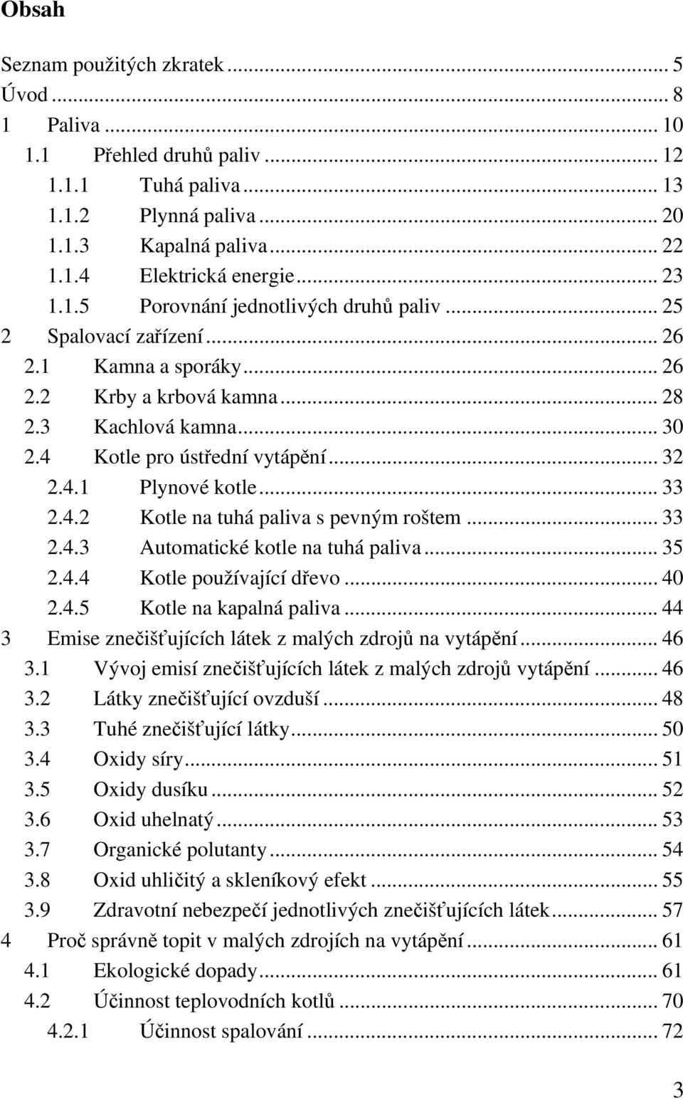 .. 33 2.4.2 Kotle na tuhá paliva s pevným roštem... 33 2.4.3 Automatické kotle na tuhá paliva... 35 2.4.4 Kotle používající dřevo... 40 2.4.5 Kotle na kapalná paliva.