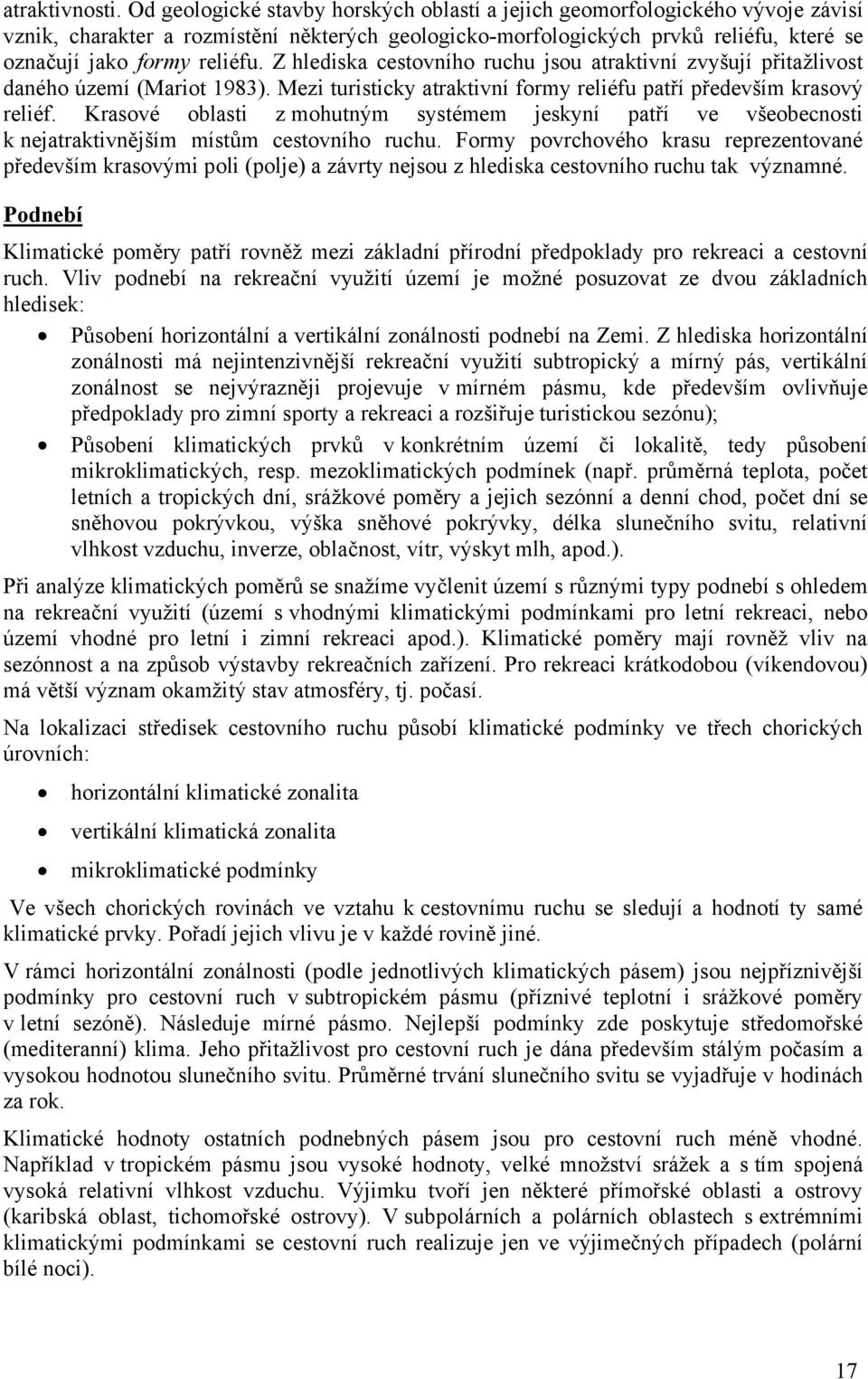 Z hlediska cestovního ruchu jsou atraktivní zvyšují přitaţlivost daného území (Mariot 1983). Mezi turisticky atraktivní formy reliéfu patří především krasový reliéf.