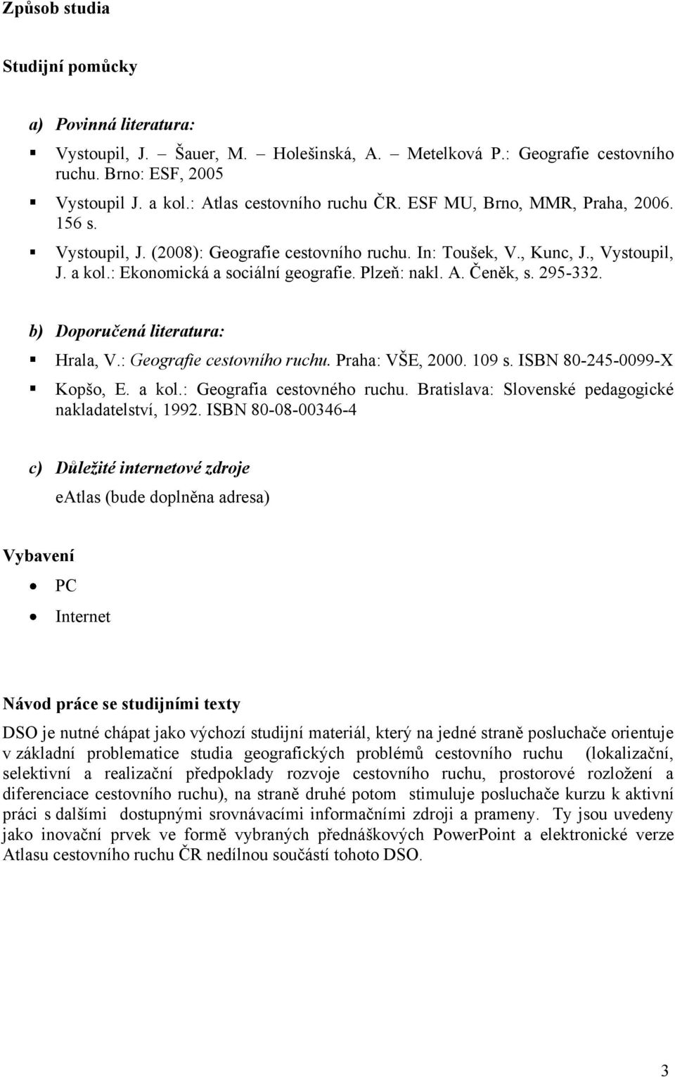 295-332. b) Doporučená literatura: Hrala, V.: Geografie cestovního ruchu. Praha: VŠE, 2000. 109 s. ISBN 80-245-0099-X Kopšo, E. a kol.: Geografia cestovného ruchu.