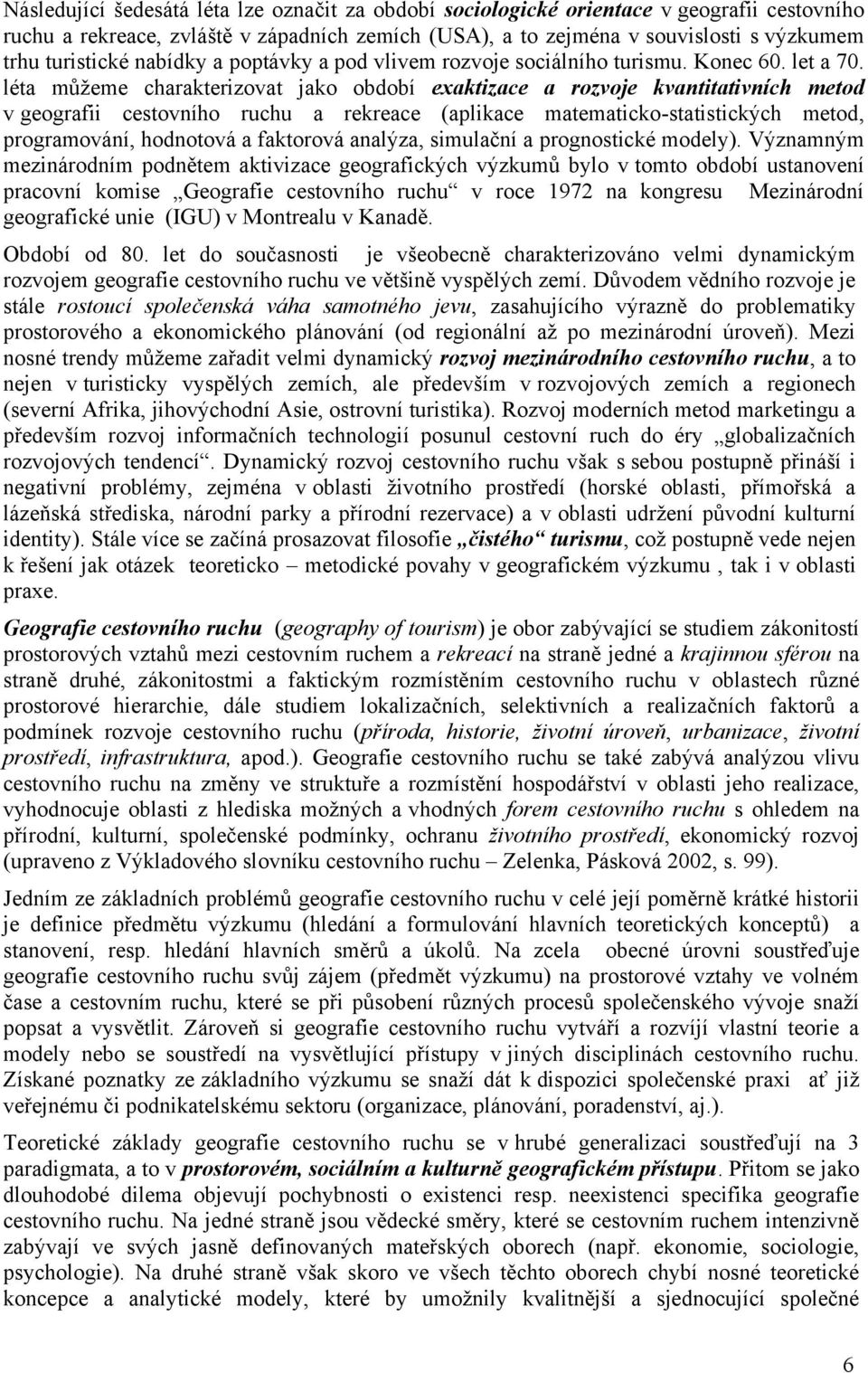 léta můţeme charakterizovat jako období exaktizace a rozvoje kvantitativních metod v geografii cestovního ruchu a rekreace (aplikace matematicko-statistických metod, programování, hodnotová a