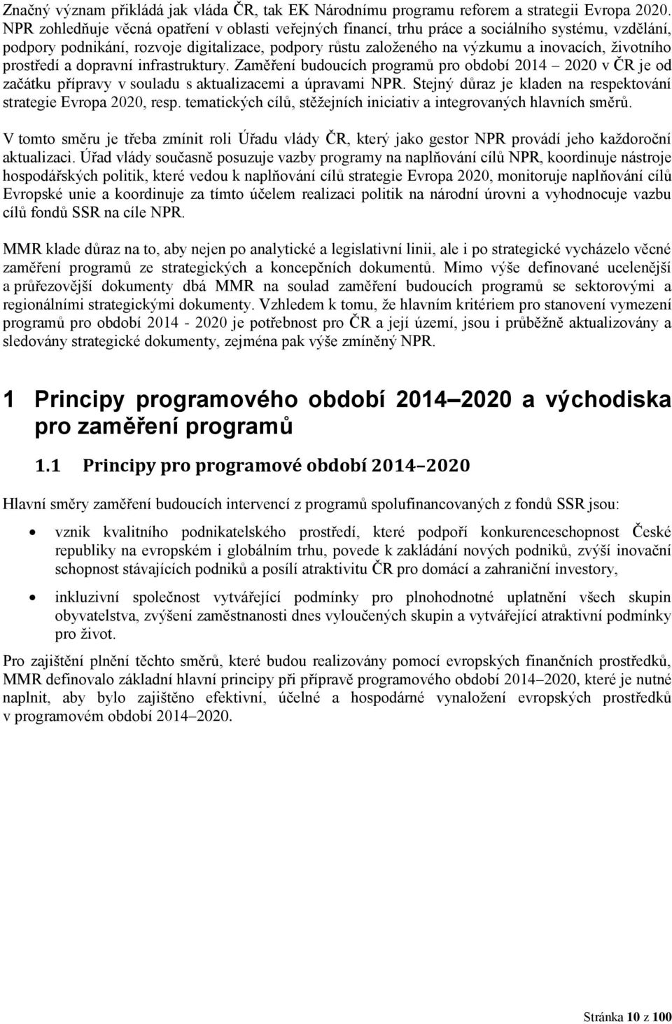 životního prostředí a dopravní infrastruktury. Zaměření budoucích programů pro období 2014 2020 v ČR je od začátku přípravy v souladu s aktualizacemi a úpravami NPR.