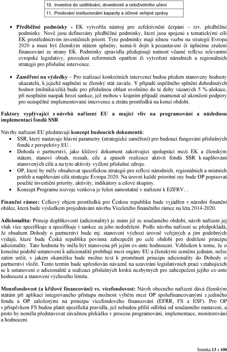 Tyto podmínky mají silnou vazbu na strategii Evropa 2020 a musí být členským státem splněny, nemá-li dojít k pozastavení či úplnému zrušení financování ze strany EK.