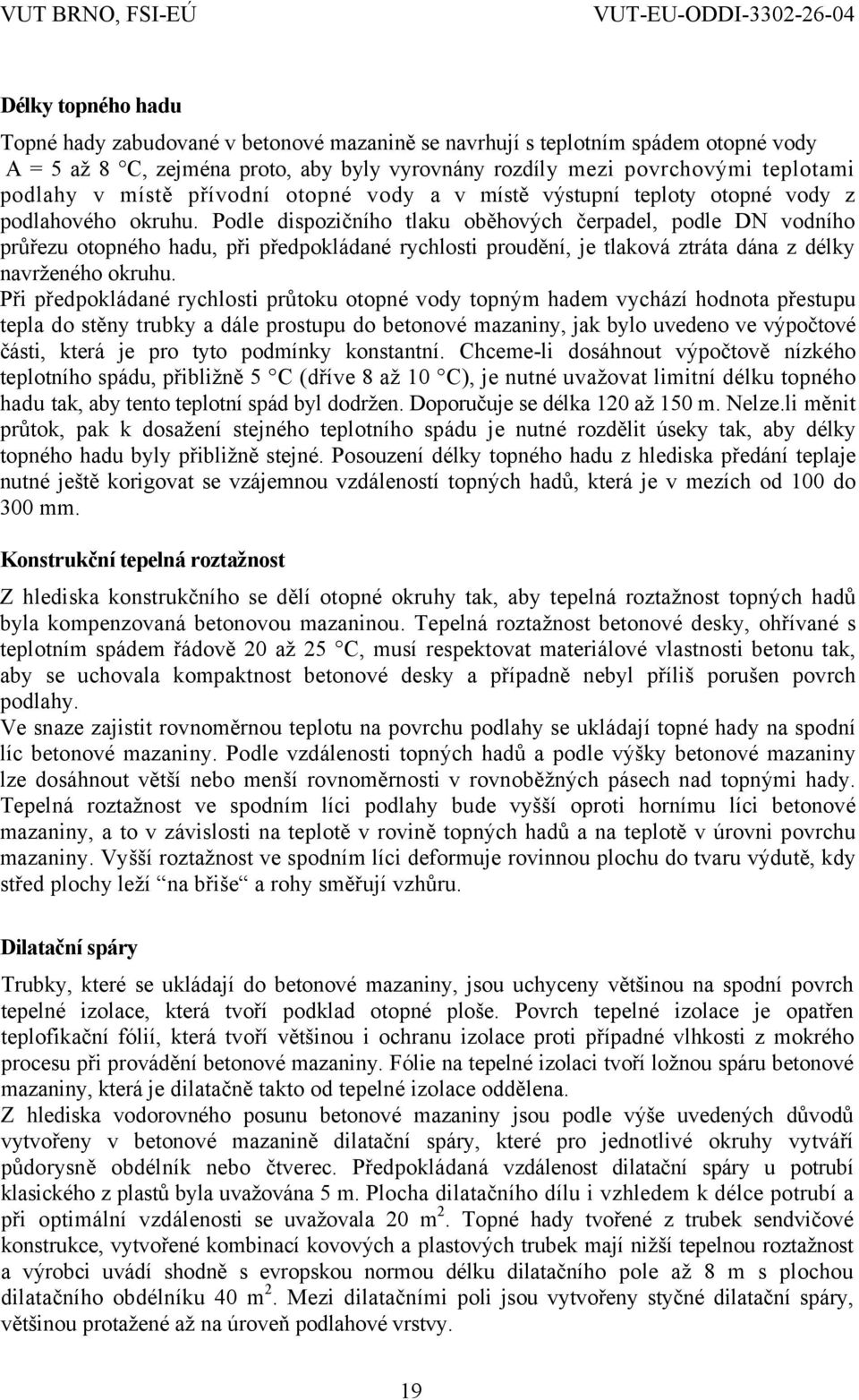 Podle dispozičního tlaku oběhových čerpadel, podle DN vodního průřezu otopného hadu, při předpokládané rychlosti proudění, je tlaková ztráta dána z délky navrženého okruhu.