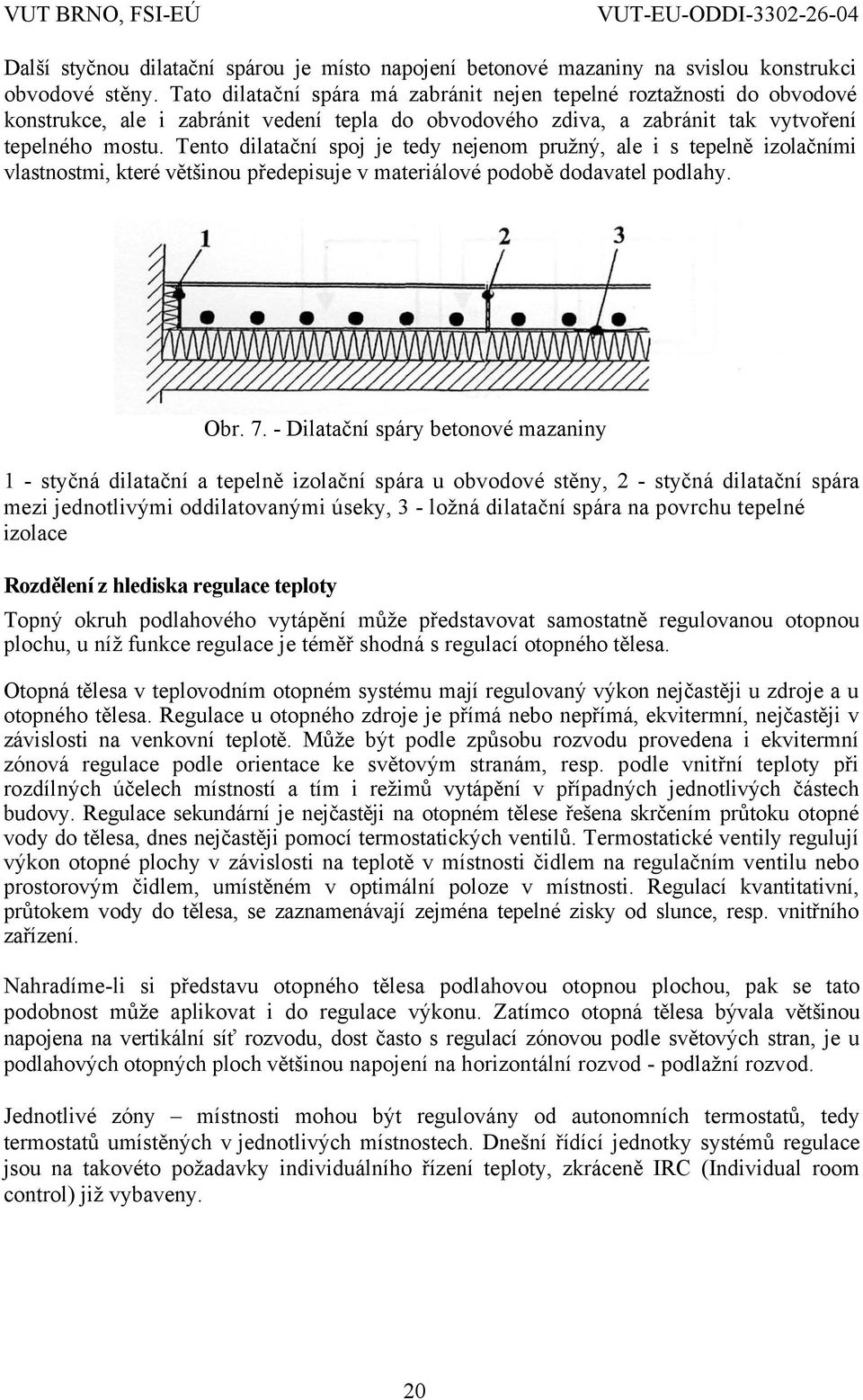 Tento dilatační spoj je tedy nejenom pružný, ale i s tepelně izolačními vlastnostmi, které většinou předepisuje v materiálové podobě dodavatel podlahy. Obr. 7.