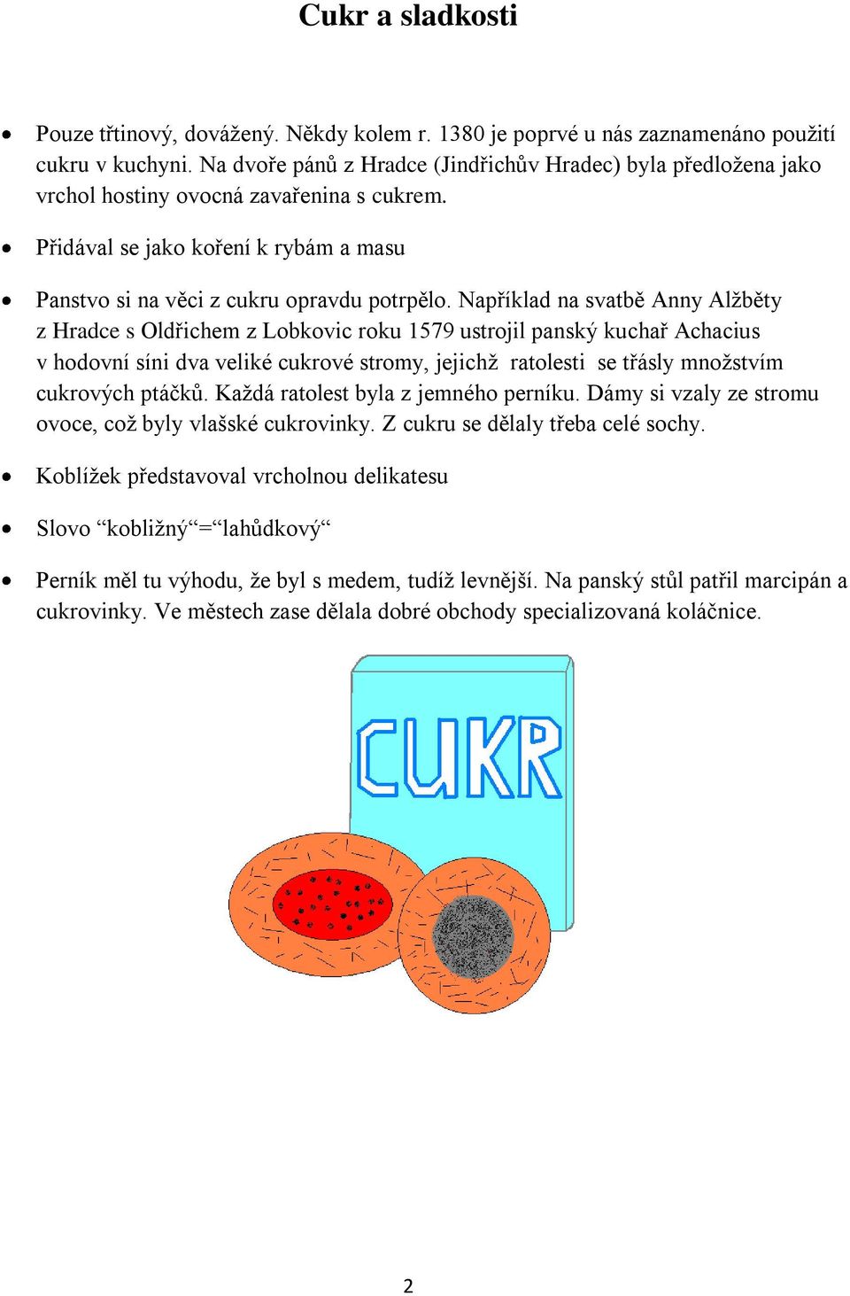 Například na svatbě Anny Alžběty z Hradce s Oldřichem z Lobkovic roku 1579 ustrojil panský kuchař Achacius v hodovní síni dva veliké cukrové stromy, jejichž ratolesti se třásly množstvím cukrových