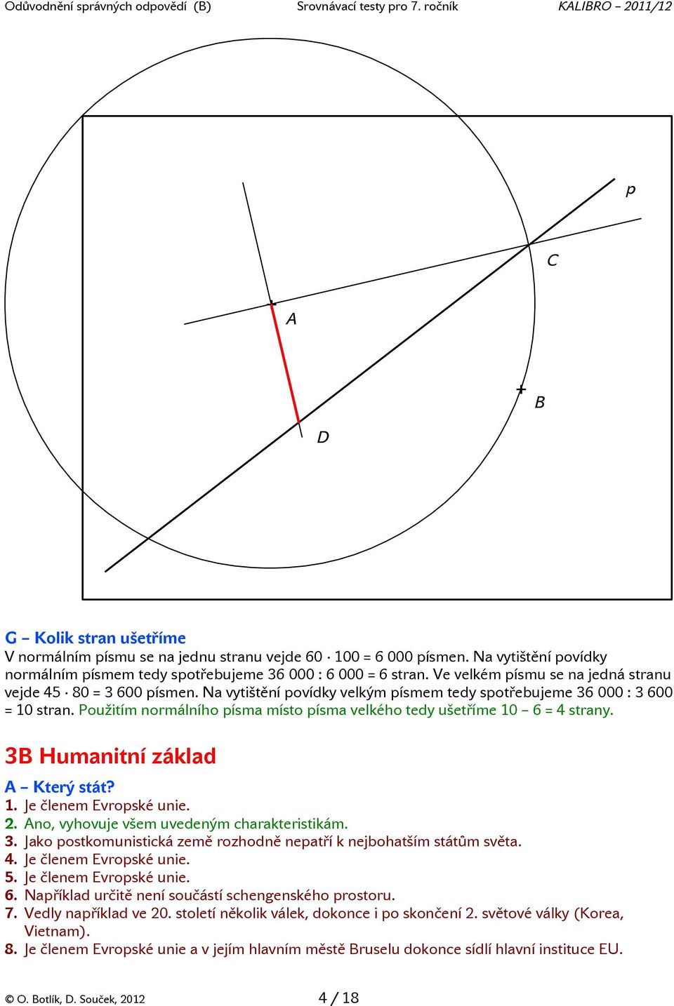 Použitím normálního písma místo písma velkého tedy ušetříme 10 6 = 4 strany. 3B Humanitní základ A Který stát? 1. Je členem Evropské unie. 2. Ano, vyhovuje všem uvedeným charakteristikám. 3. Jako postkomunistická země rozhodně nepatří k nejbohatším státům světa.