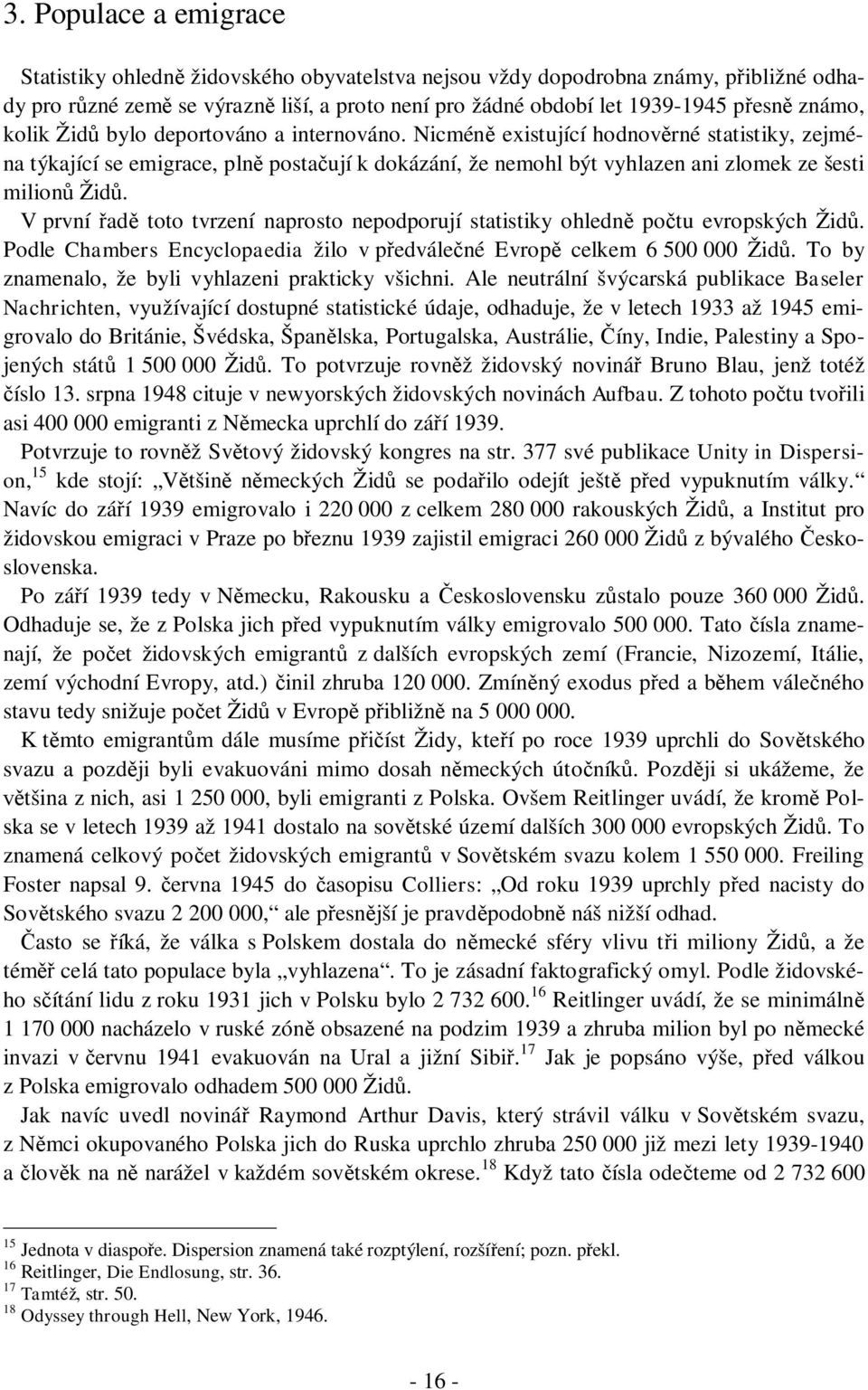 Nicméně existující hodnověrné statistiky, zejména týkající se emigrace, plně postačují k dokázání, že nemohl být vyhlazen ani zlomek ze šesti milionů Židů.