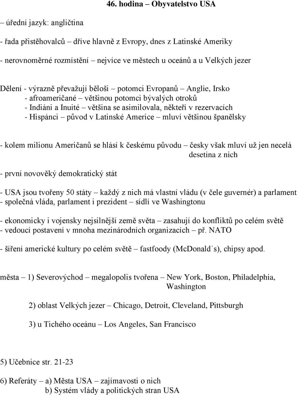 Americe mluví většinou španělsky - kolem milionu Američanů se hlásí k českému původu česky však mluví už jen necelá desetina z nich - první novověký demokratický stát - USA jsou tvořeny 50 státy