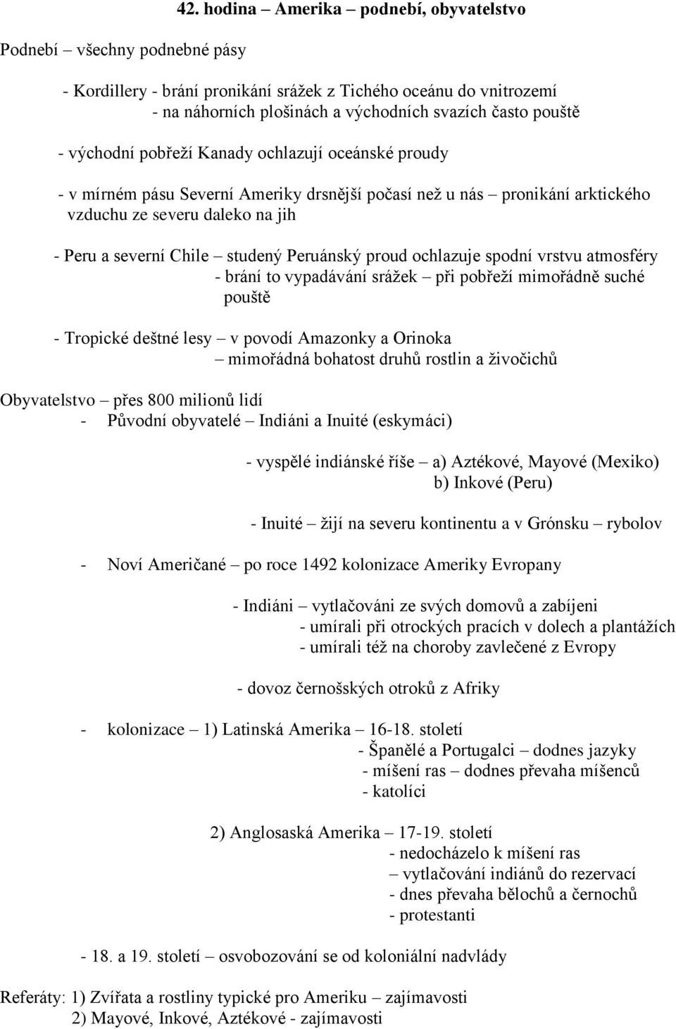 ochlazují oceánské proudy - v mírném pásu Severní Ameriky drsnější počasí než u nás pronikání arktického vzduchu ze severu daleko na jih - Peru a severní Chile studený Peruánský proud ochlazuje