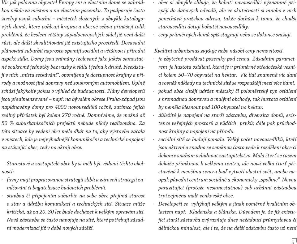 není další růst, ale další zkvalitňování již existujícího prostředí. Dosavadní plánování suburbií naprosto opomíjí sociální a většinou i přírodní aspekt sídla.