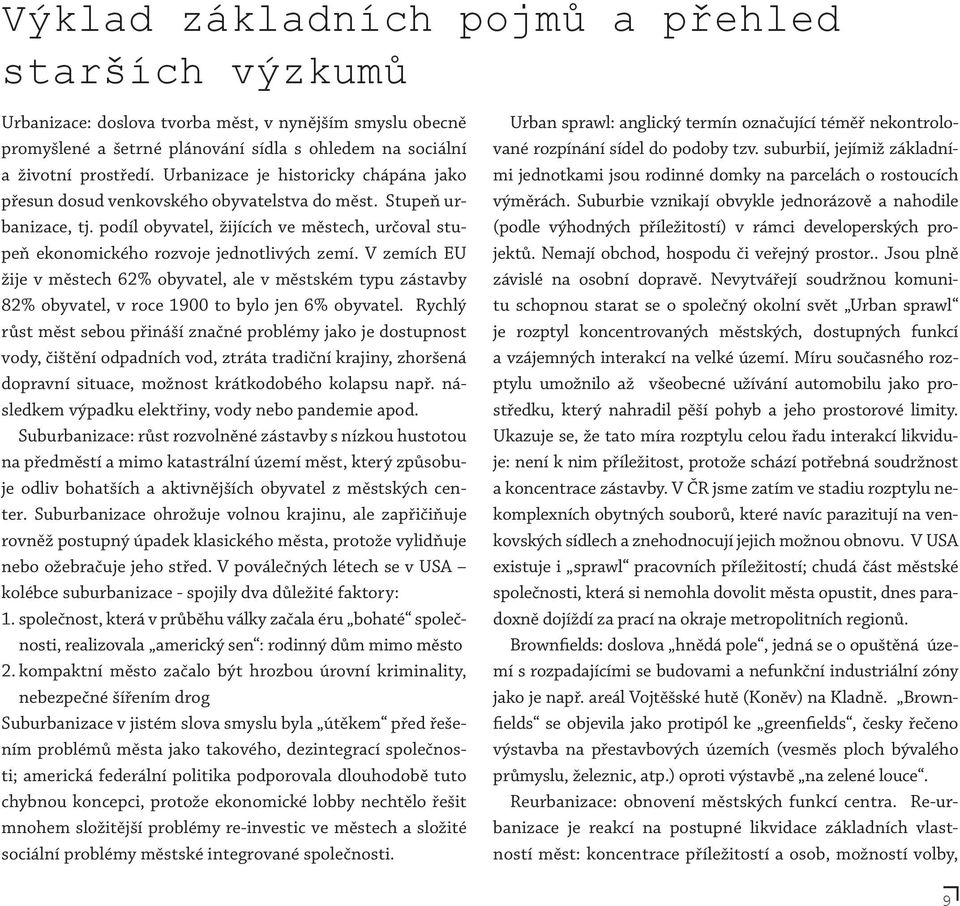 V zemích EU žije v městech 62% obyvatel, ale v městském typu zástavby 82% obyvatel, v roce 1900 to bylo jen 6% obyvatel.