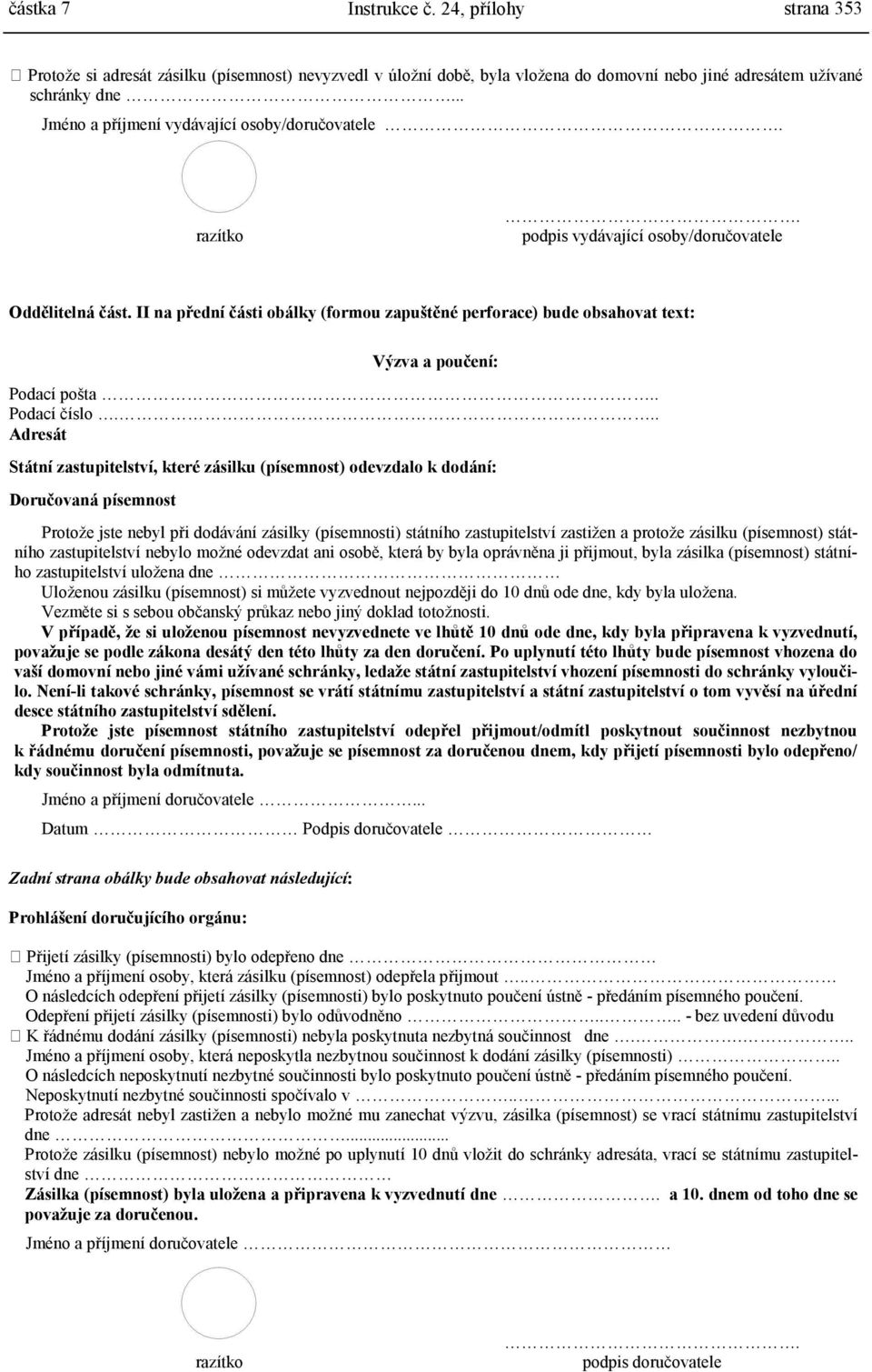 .. Adresát Státní zastupitelství, které zásilku (písemnost) odevzdalo k dodání: Doručovaná písemnost Protože jste nebyl při dodávání zásilky (písemnosti) státního zastupitelství zastižen a protože