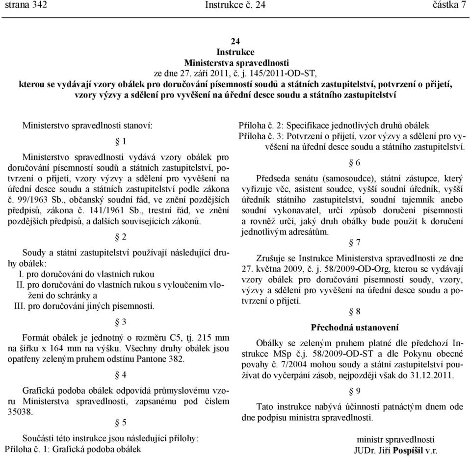 zastupitelství Ministerstvo spravedlnosti stanoví: 1 Ministerstvo spravedlnosti vydává vzory obálek pro doručování písemností soudů a státních zastupitelství, potvrzení o přijetí, vzory výzvy a