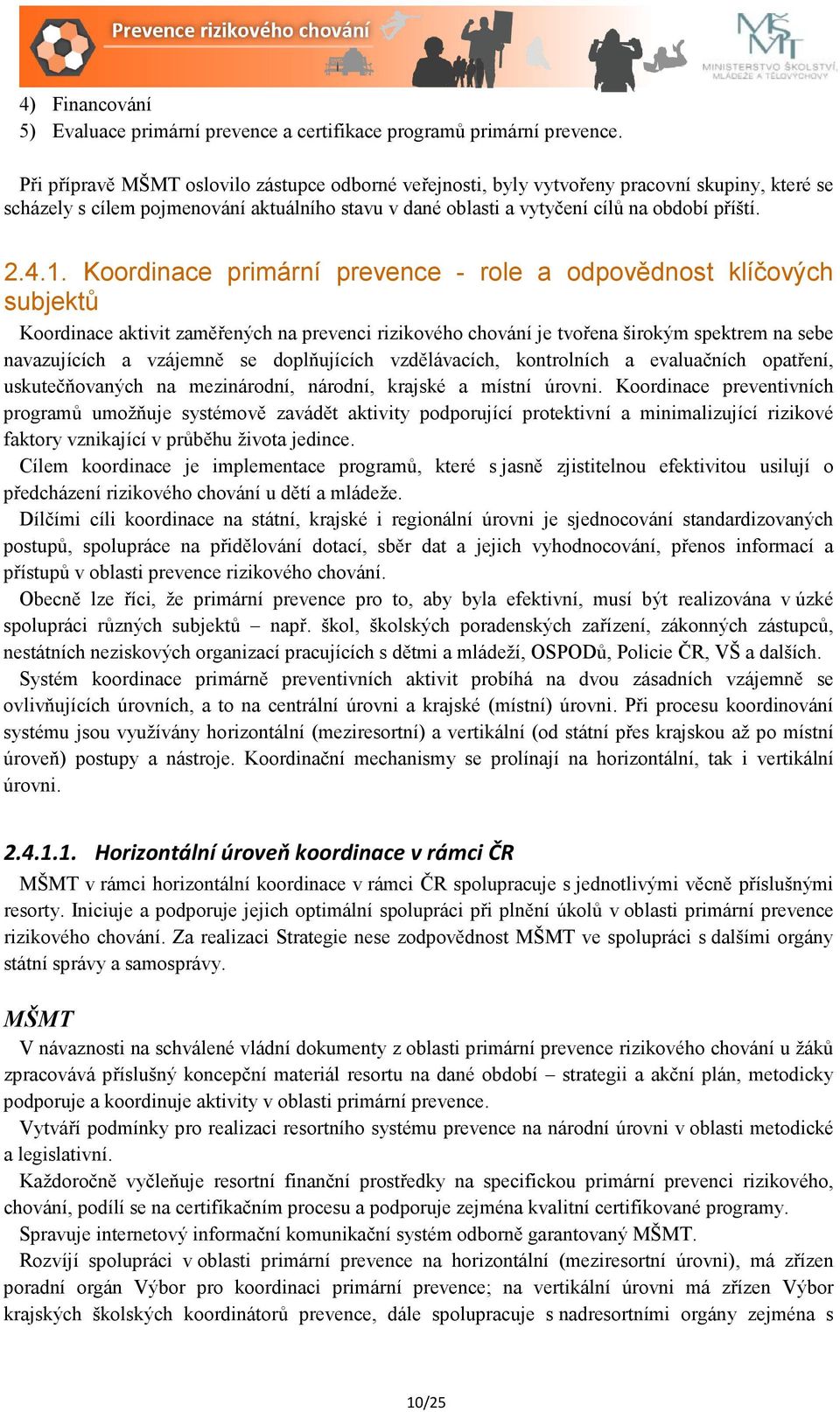 Koordinace primární prevence - role a odpovědnost klíčových subjektů Koordinace aktivit zaměřených na prevenci rizikového chování je tvořena širokým spektrem na sebe navazujících a vzájemně se