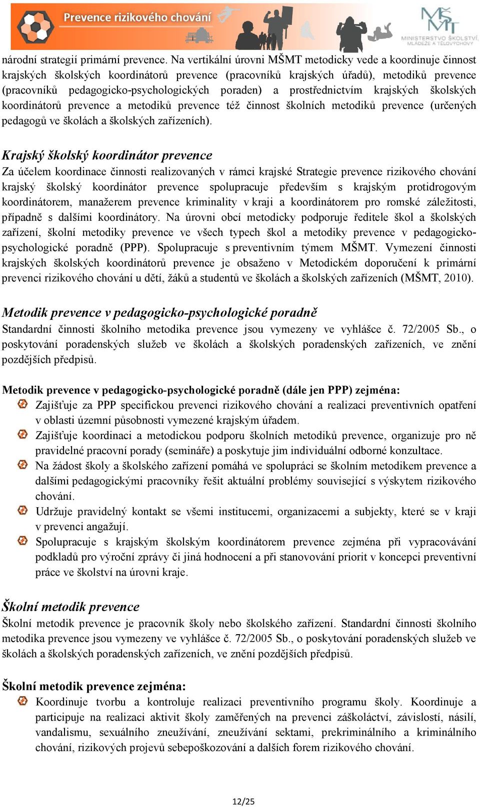 poraden) a prostřednictvím krajských školských koordinátorů prevence a metodiků prevence též činnost školních metodiků prevence (určených pedagogů ve školách a školských zařízeních).