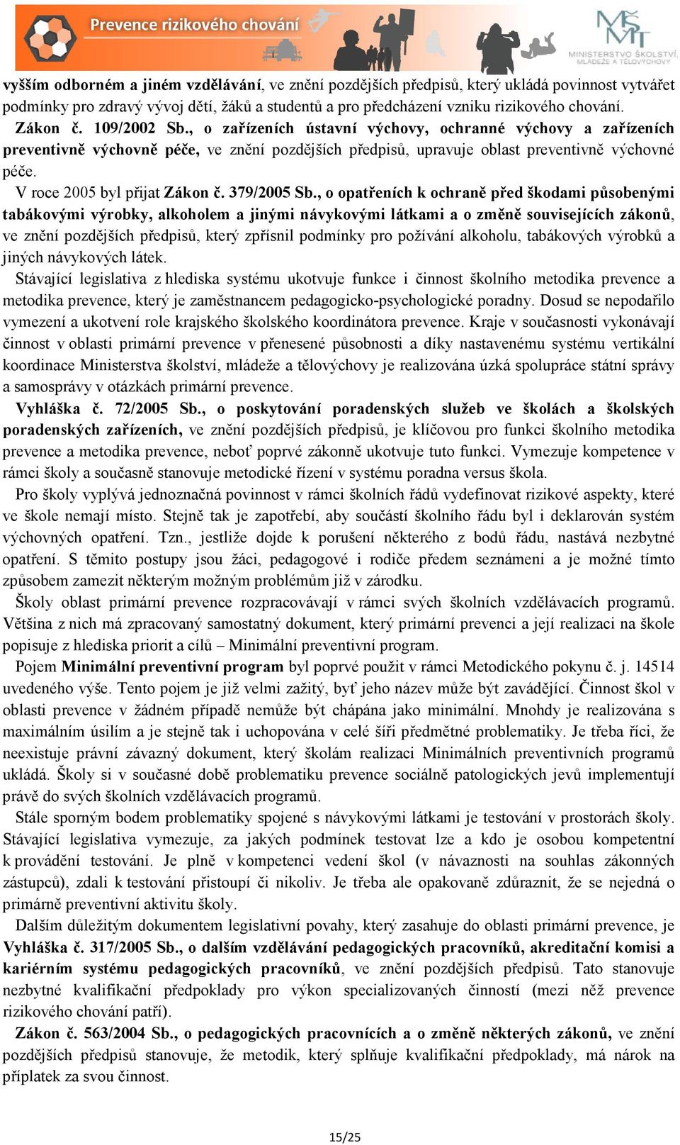 V roce 2005 byl přijat Zákon č. 379/2005 Sb.