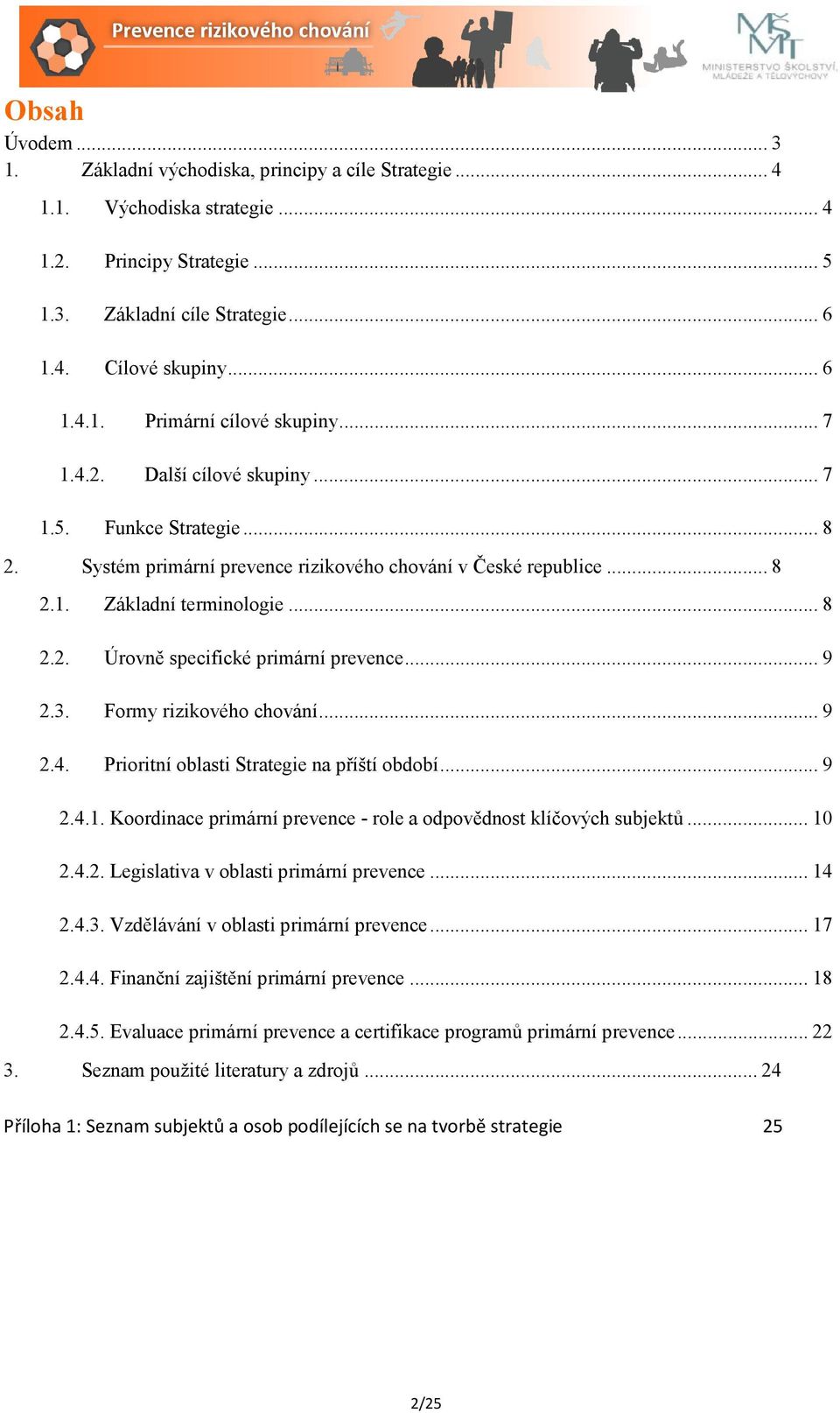 .. 9 2.3. Formy rizikového chování... 9 2.4. Prioritní oblasti Strategie na příští období... 9 2.4.1. Koordinace primární prevence - role a odpovědnost klíčových subjektů... 10 2.4.2. Legislativa v oblasti primární prevence.