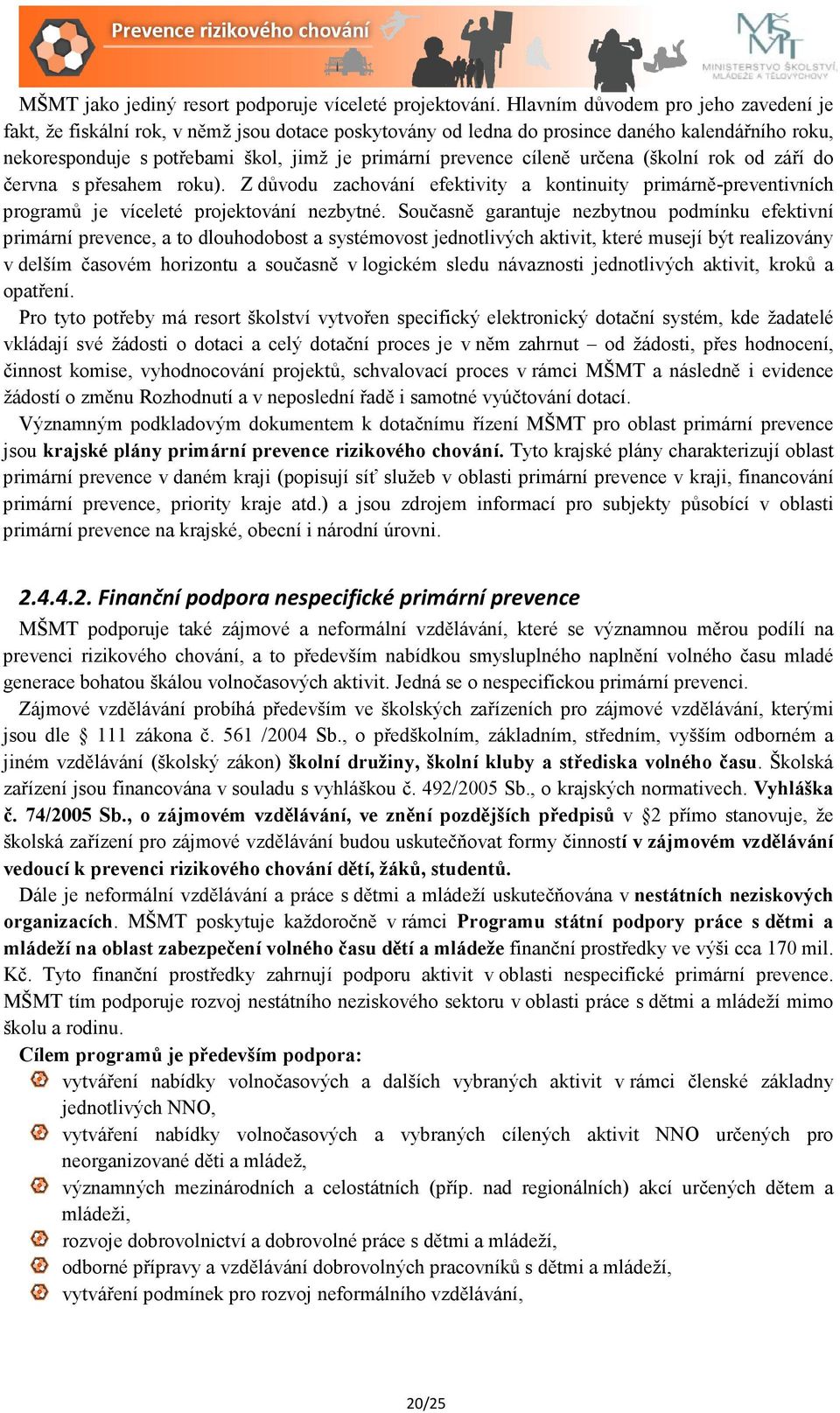 cíleně určena (školní rok od září do června s přesahem roku). Z důvodu zachování efektivity a kontinuity primárně-preventivních programů je víceleté projektování nezbytné.