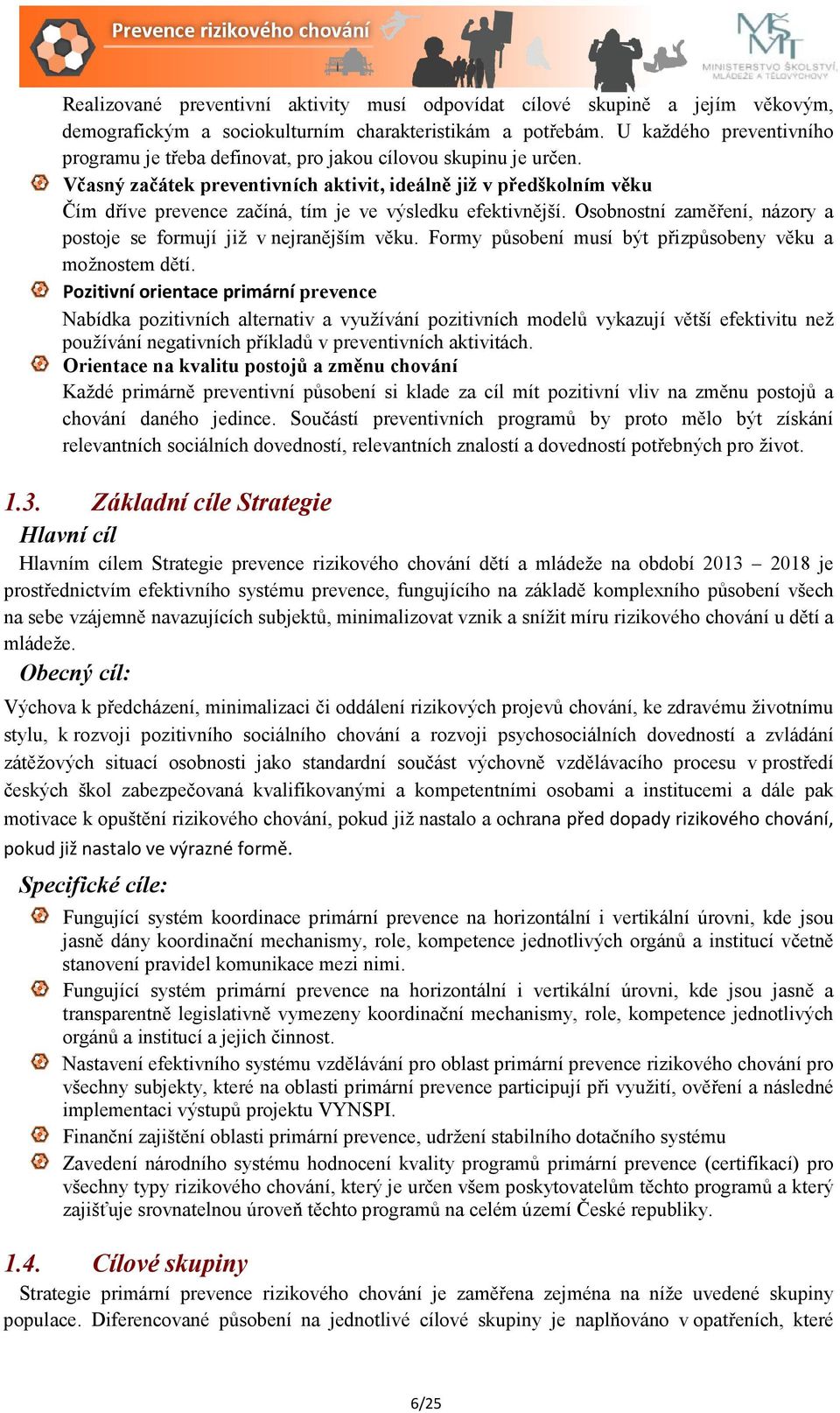 Včasný začátek preventivních aktivit, ideálně již v předškolním věku Čím dříve prevence začíná, tím je ve výsledku efektivnější.