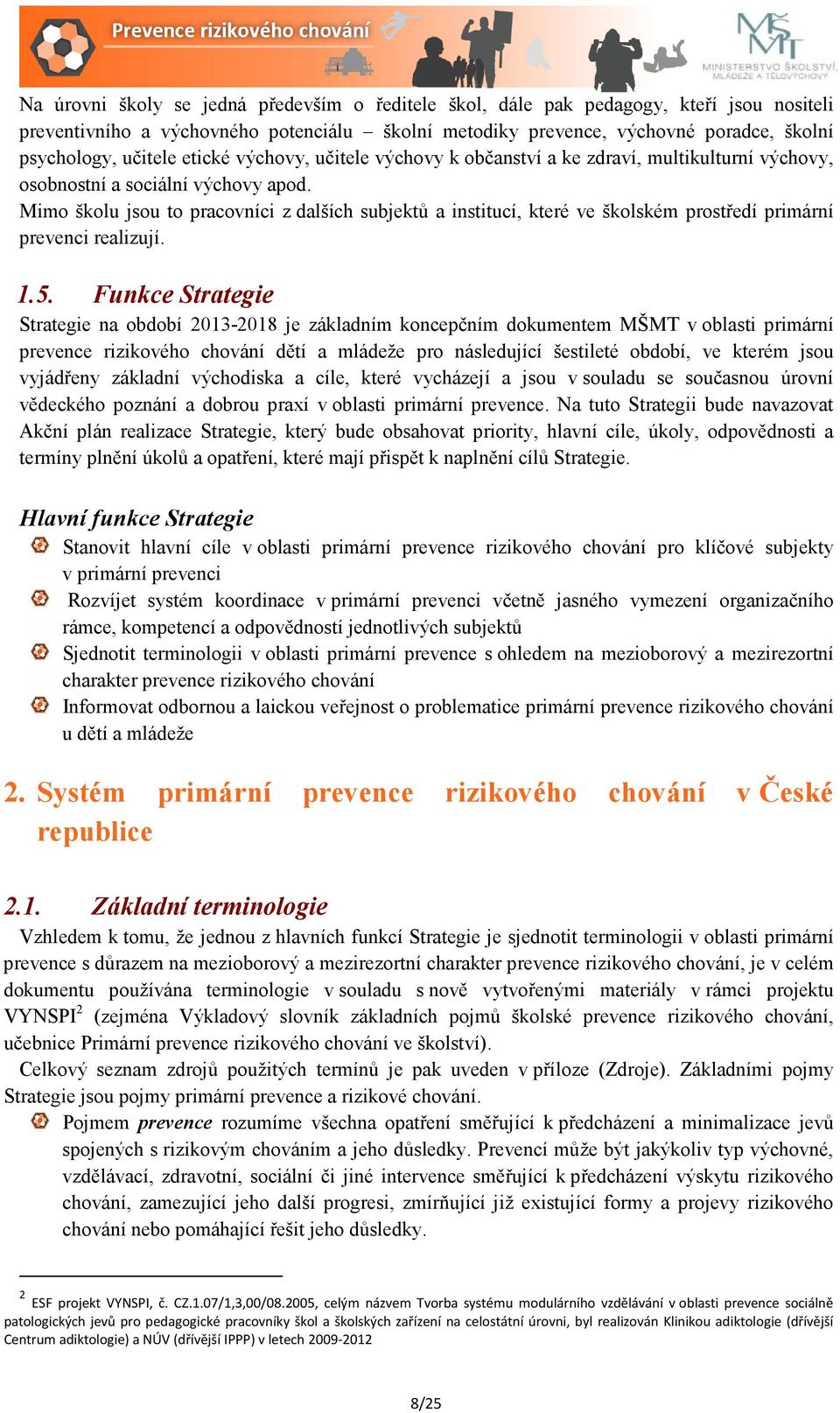 Mimo školu jsou to pracovníci z dalších subjektů a institucí, které ve školském prostředí primární prevenci realizují. 1.5.