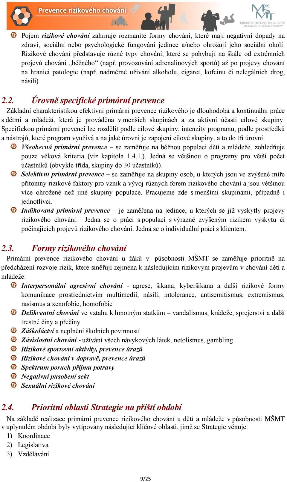 provozování adrenalinových sportů) až po projevy chování na hranici patologie (např. nadměrné užívání alkoholu, cigaret, kofeinu či nelegálních drog, násilí). 2.