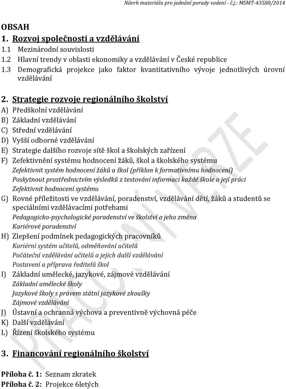 Strategie rozvoje regionálního školství A) Předškolní vzdělávání B) Základní vzdělávání C) Střední vzdělávání D) Vyšší odborné vzdělávání E) Strategie dalšího rozvoje sítě škol a školských zařízení