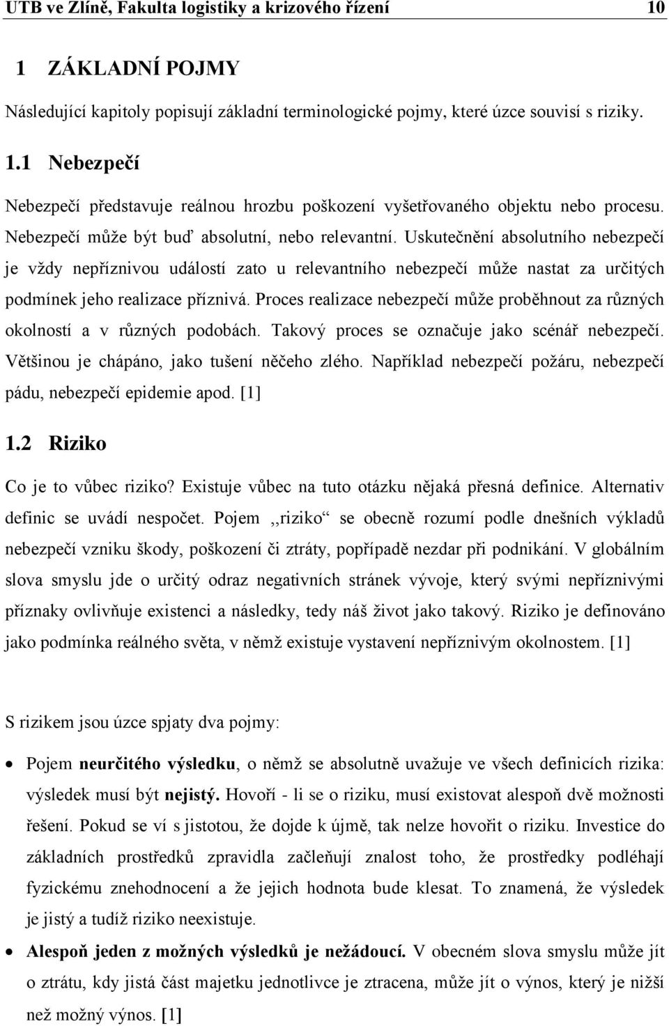 Uskutečnění absolutního nebezpečí je vţdy nepříznivou událostí zato u relevantního nebezpečí mŧţe nastat za určitých podmínek jeho realizace příznivá.