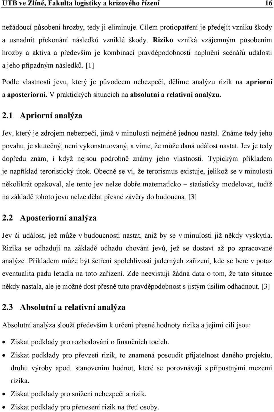 [1] Podle vlastnosti jevu, který je pŧvodcem nebezpečí, dělíme analýzu rizik na apriorní a aposteriorní. V praktických situacích na absolutní a relativní analýzu. 2.