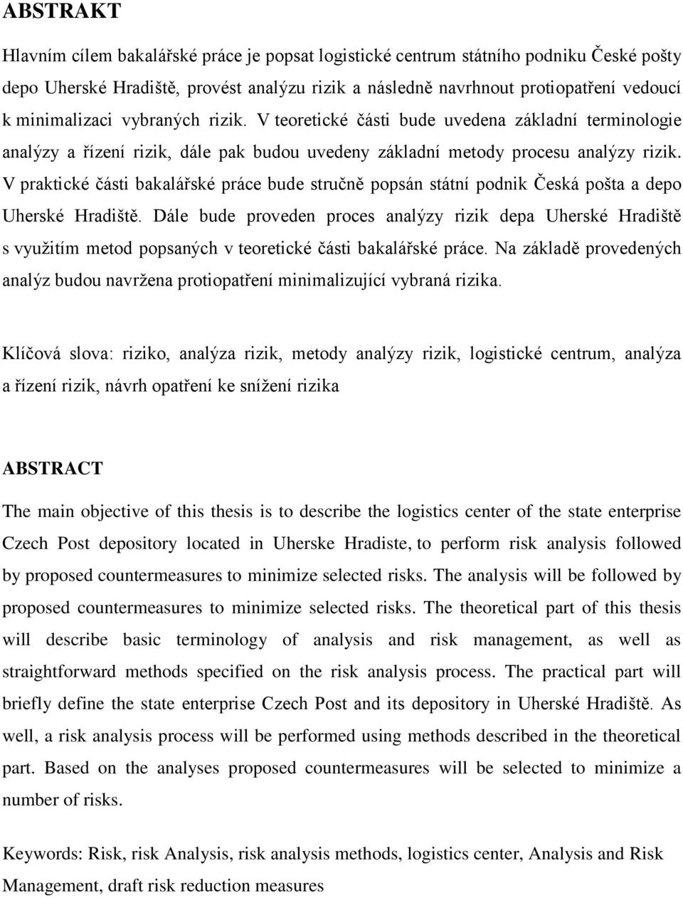 V praktické části bakalářské práce bude stručně popsán státní podnik Česká pošta a depo Uherské Hradiště.