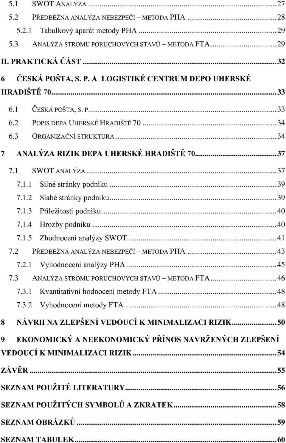 .. 34 7 ANALÝZA RIZIK DEPA UHERSKÉ HRADIŠTĚ 70... 37 7.1 SWOT ANALÝZA... 37 7.1.1 Silné stránky podniku... 39 7.1.2 Slabé stránky podniku... 39 7.1.3 Příleţitosti podniku... 40 7.1.4 Hrozby podniku.