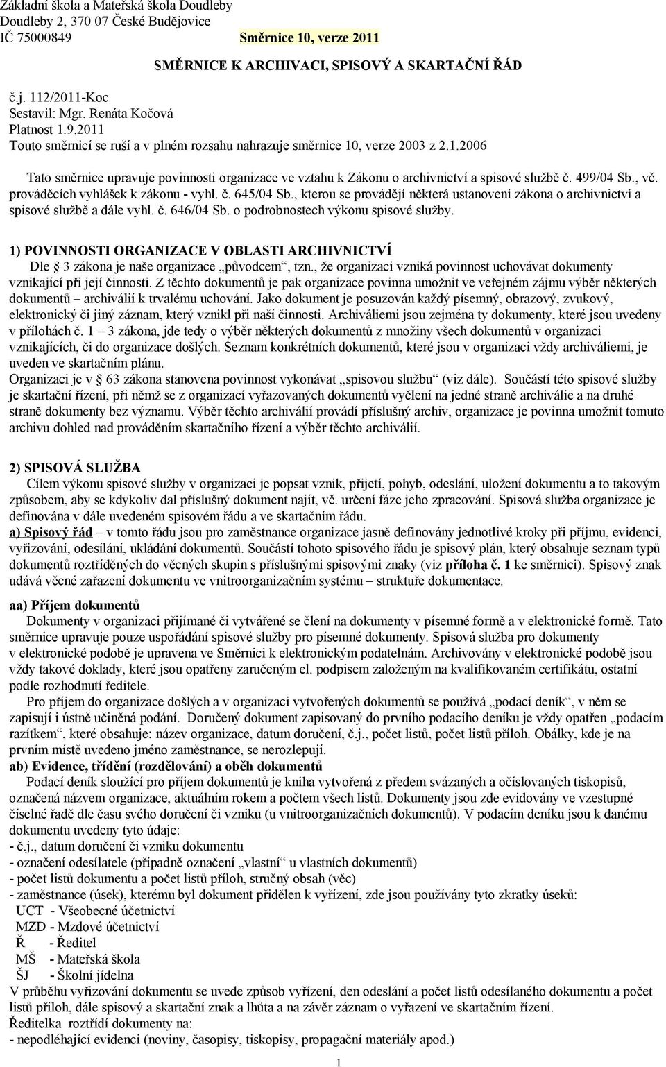 .2006 Tato směrnice upravuje povinnosti organizace ve vztahu k Zákonu o archivnictví a spisové službě č. 499/04 Sb., vč. prováděcích vyhlášek k zákonu - vyhl. č. 645/04 Sb.