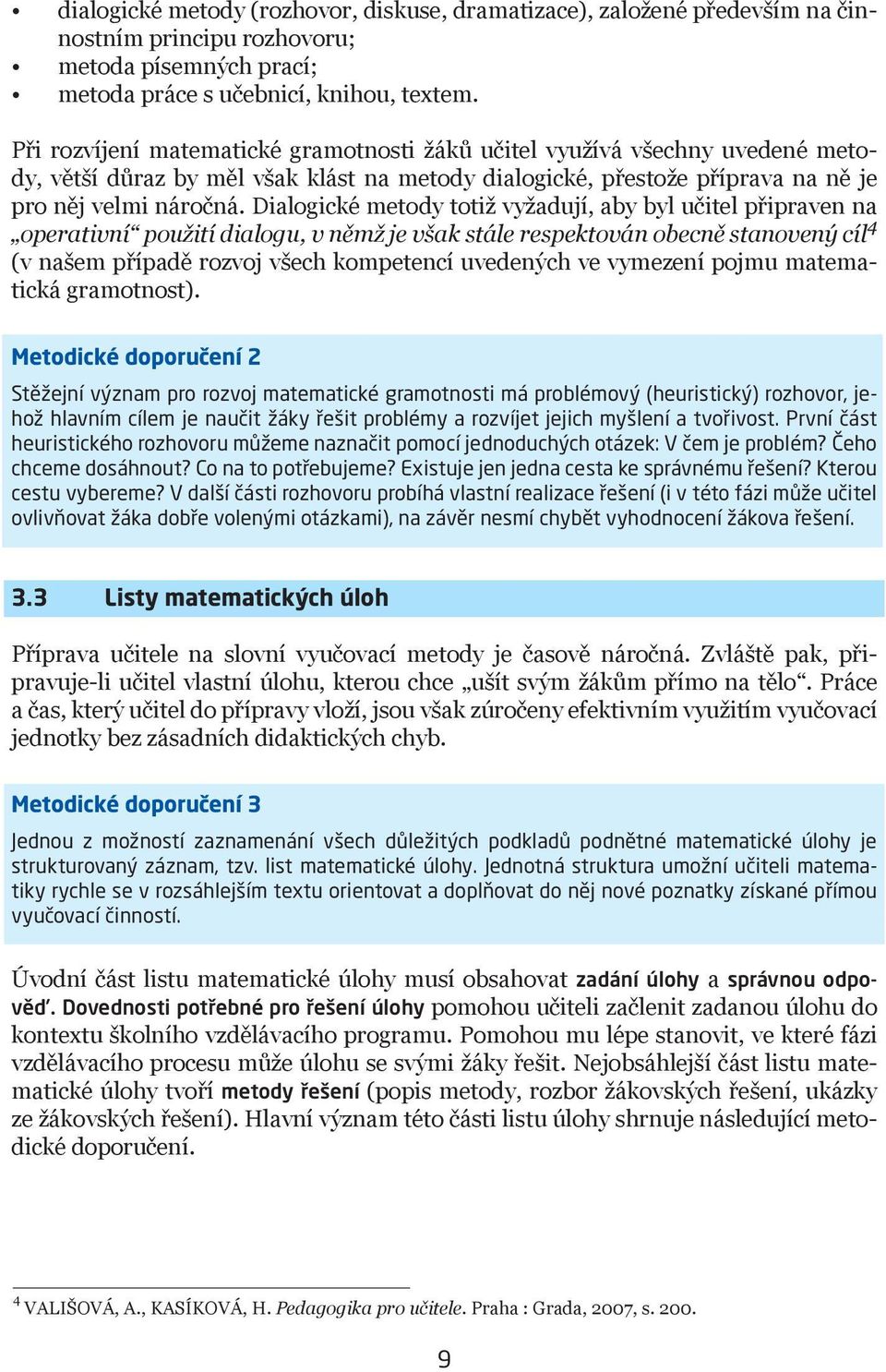 Dialogické metody totiž vyžadují, aby byl učitel připraven na operativní použití dialogu, v němž je však stále respektován obecně stanovený cíl 4 (v našem případě rozvoj všech kompetencí uvedených ve