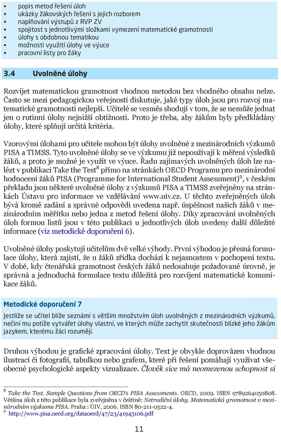 Často se mezi pedagogickou veřejností diskutuje, jaké typy úloh jsou pro rozvoj matematické gramotnosti nejlepší.