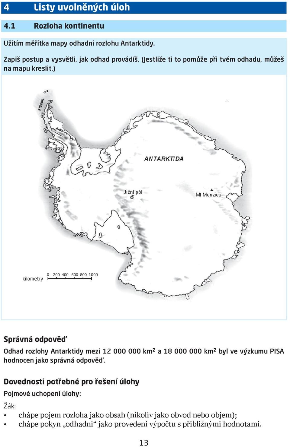 ) 0 200 400 600 800 1000 kilometry Správná odpověď Odhad rozlohy Antarktidy mezi 12 000 000 km 2 a 18 000 000 km 2 byl ve výzkumu PISA