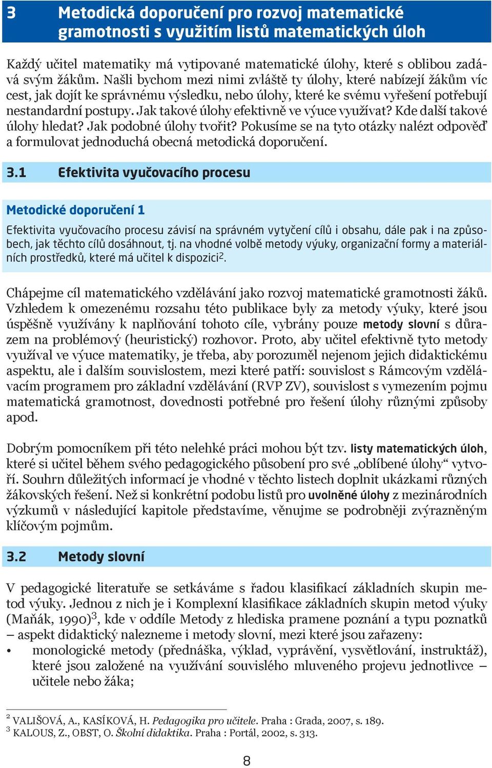 Jak takové úlohy efektivně ve výuce využívat? Kde další takové úlohy hledat? Jak podobné úlohy tvořit? Pokusíme se na tyto otázky nalézt odpověď a formulovat jednoduchá obecná metodická doporučení. 3.