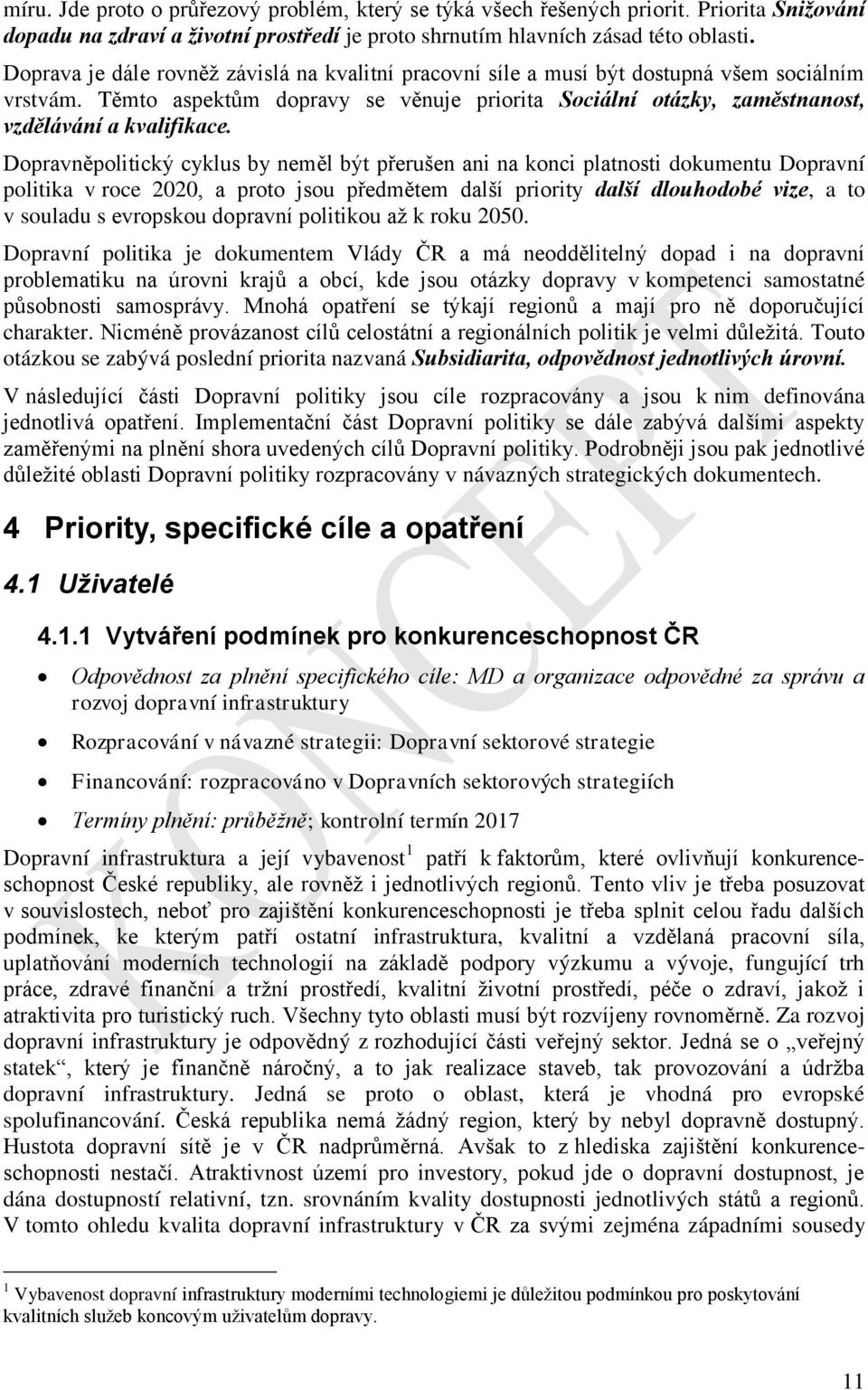 Dopravněpolitický cyklus by neměl být přerušen ani na konci platnosti dokumentu Dopravní politika v roce 2020, a proto jsou předmětem další priority další dlouhodobé vize, a to v souladu s evropskou