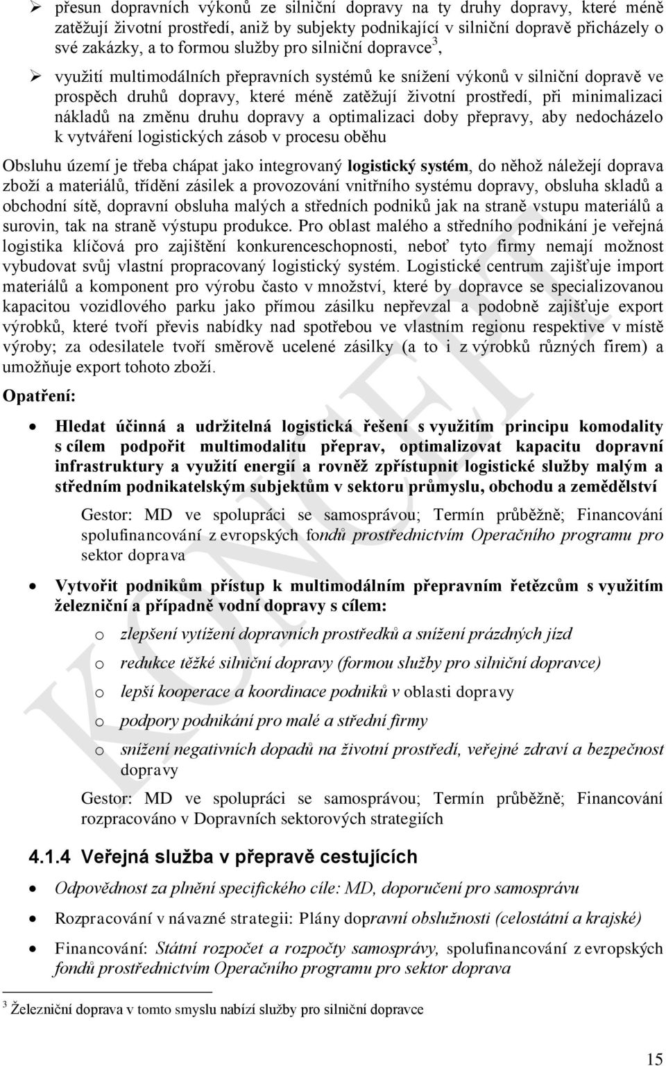 změnu druhu dopravy a optimalizaci doby přepravy, aby nedocházelo k vytváření logistických zásob v procesu oběhu Obsluhu území je třeba chápat jako integrovaný logistický systém, do něhoţ náleţejí