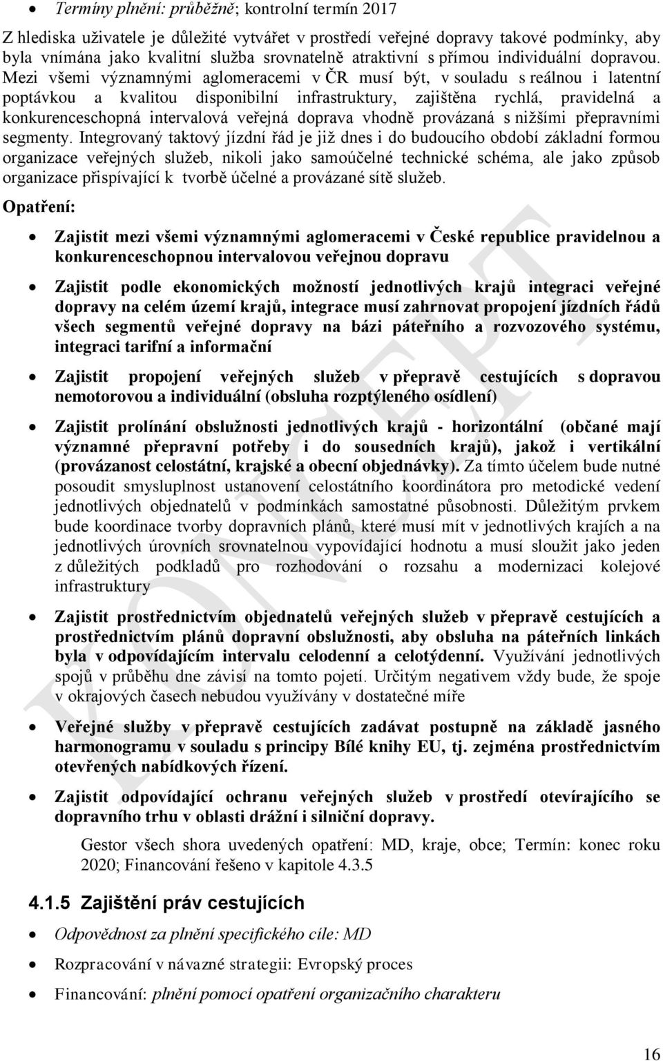 Mezi všemi významnými aglomeracemi v ČR musí být, v souladu s reálnou i latentní poptávkou a kvalitou disponibilní infrastruktury, zajištěna rychlá, pravidelná a konkurenceschopná intervalová veřejná