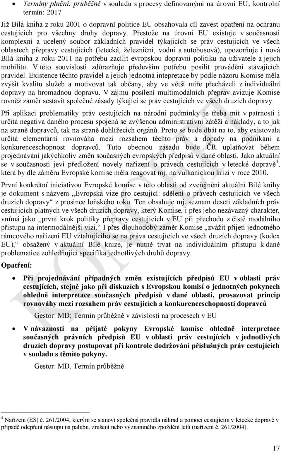 Přestoţe na úrovni EU existuje v současnosti komplexní a ucelený soubor základních pravidel týkajících se práv cestujících ve všech oblastech přepravy cestujících (letecká, ţelezniční, vodní a