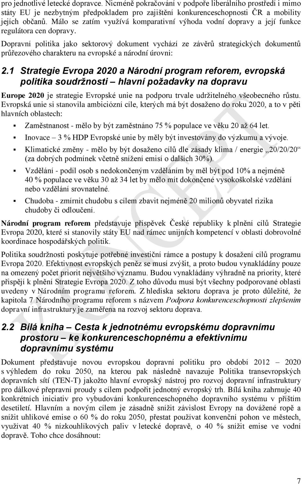 Dopravní politika jako sektorový dokument vychází ze závěrů strategických dokumentů průřezového charakteru na evropské a národní úrovni: 2.